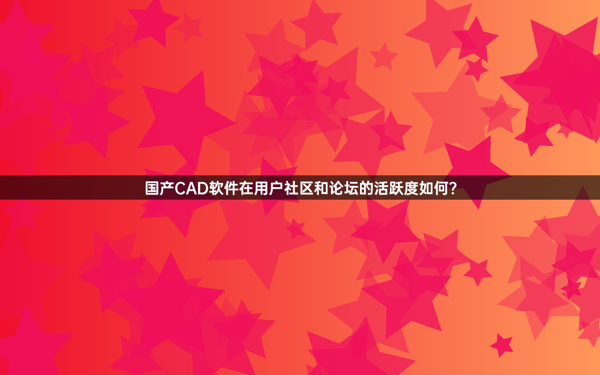 国产CAD软件在用户社区和论坛的活跃度如何？