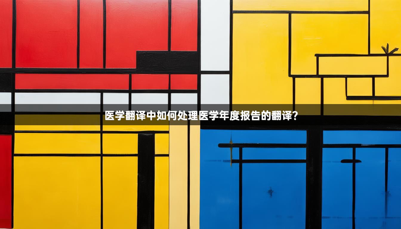 医学翻译中如何处理医学年度报告的翻译？