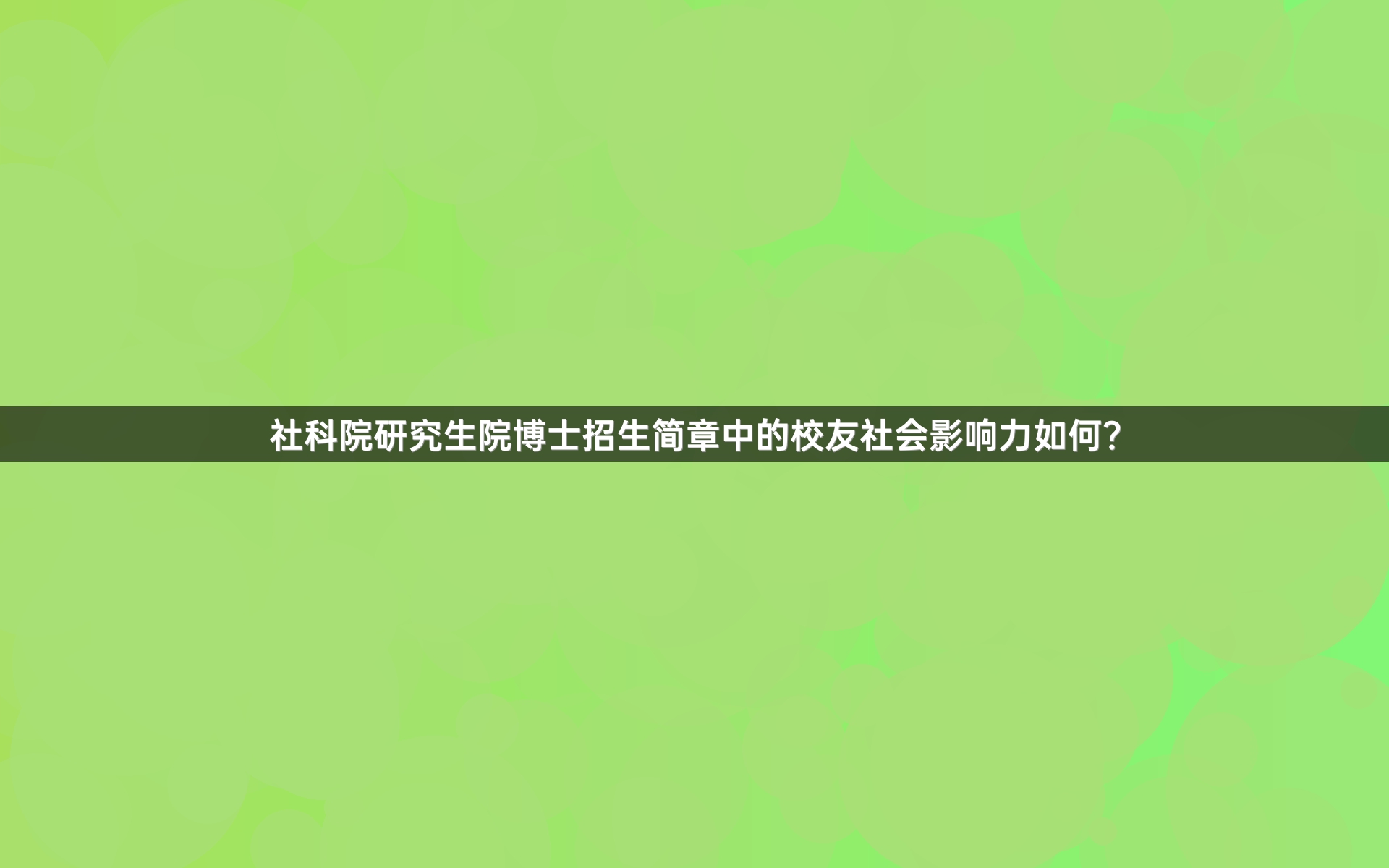 社科院研究生院博士招生简章中的校友社会影响力如何？