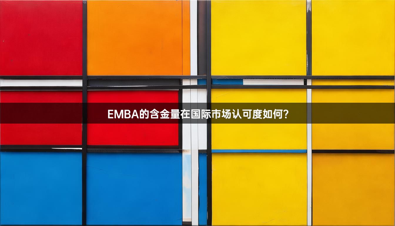 EMBA的含金量在国际市场认可度如何？