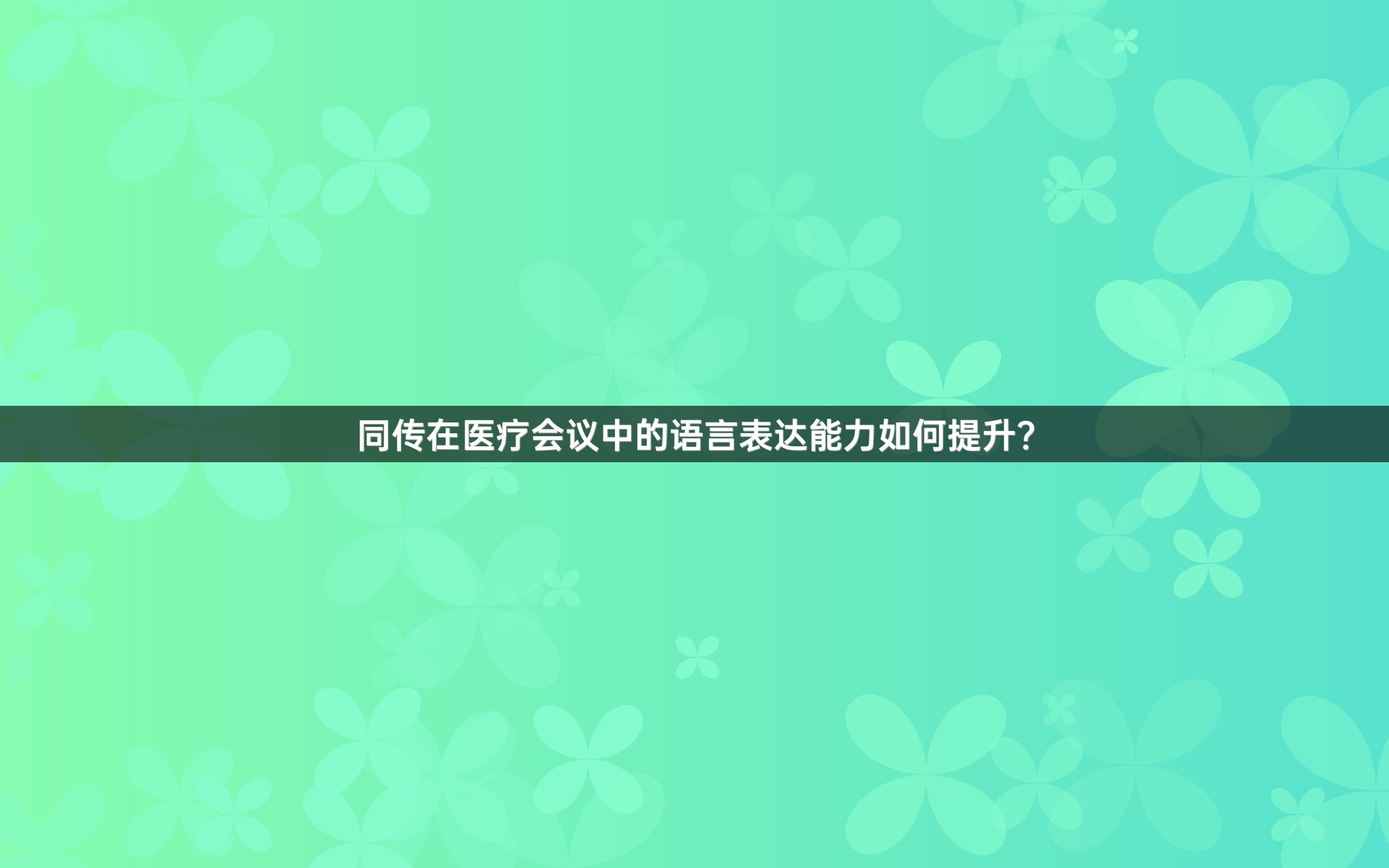 同傳在醫(yī)療會(huì)議中的語(yǔ)言表達(dá)能力如何提升？