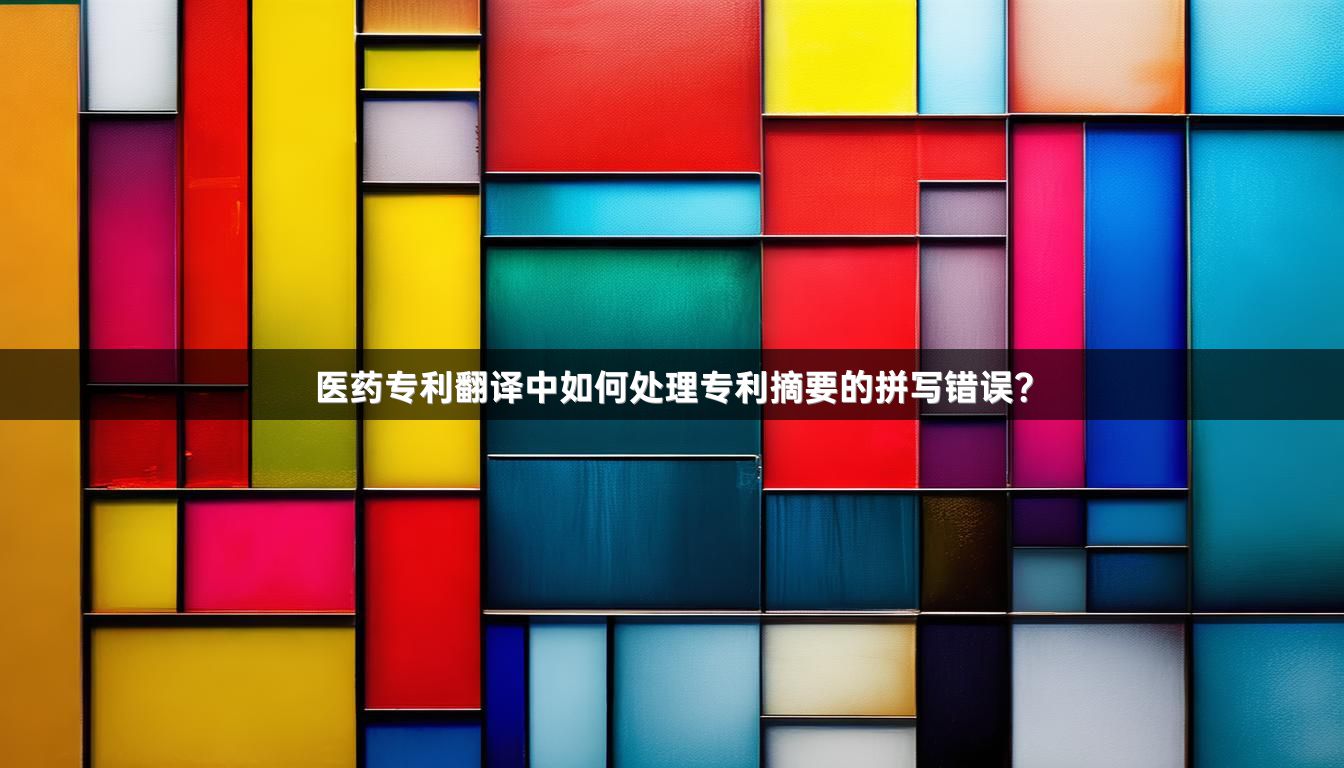 医药专利翻译中如何处理专利摘要的拼写错误？