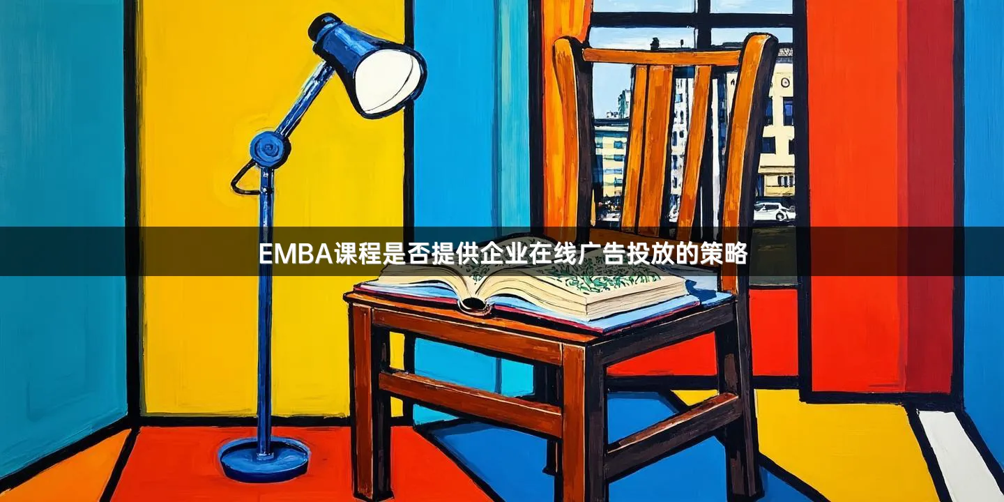 EMBA课程是否提供企业在线广告投放的策略
