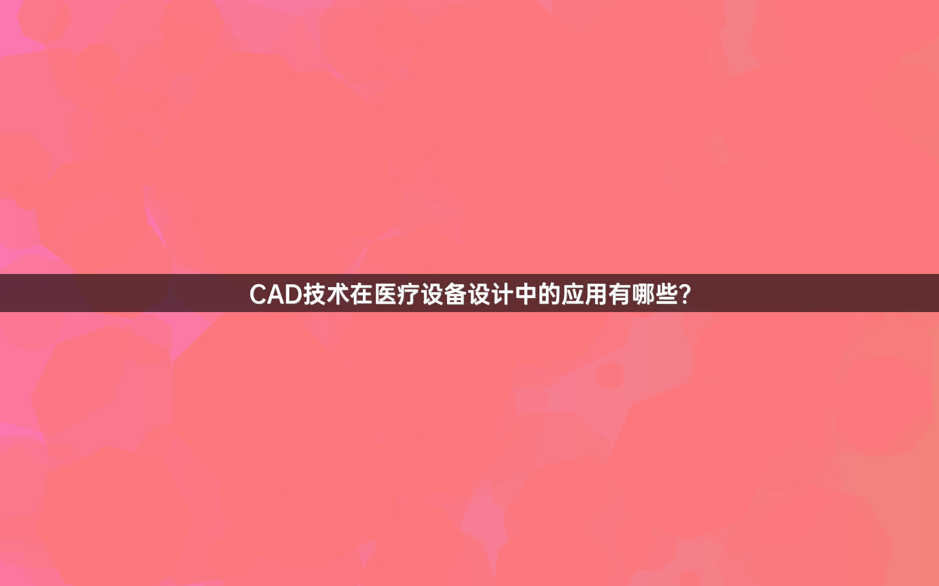 CAD技术在医疗设备设计中的应用有哪些？