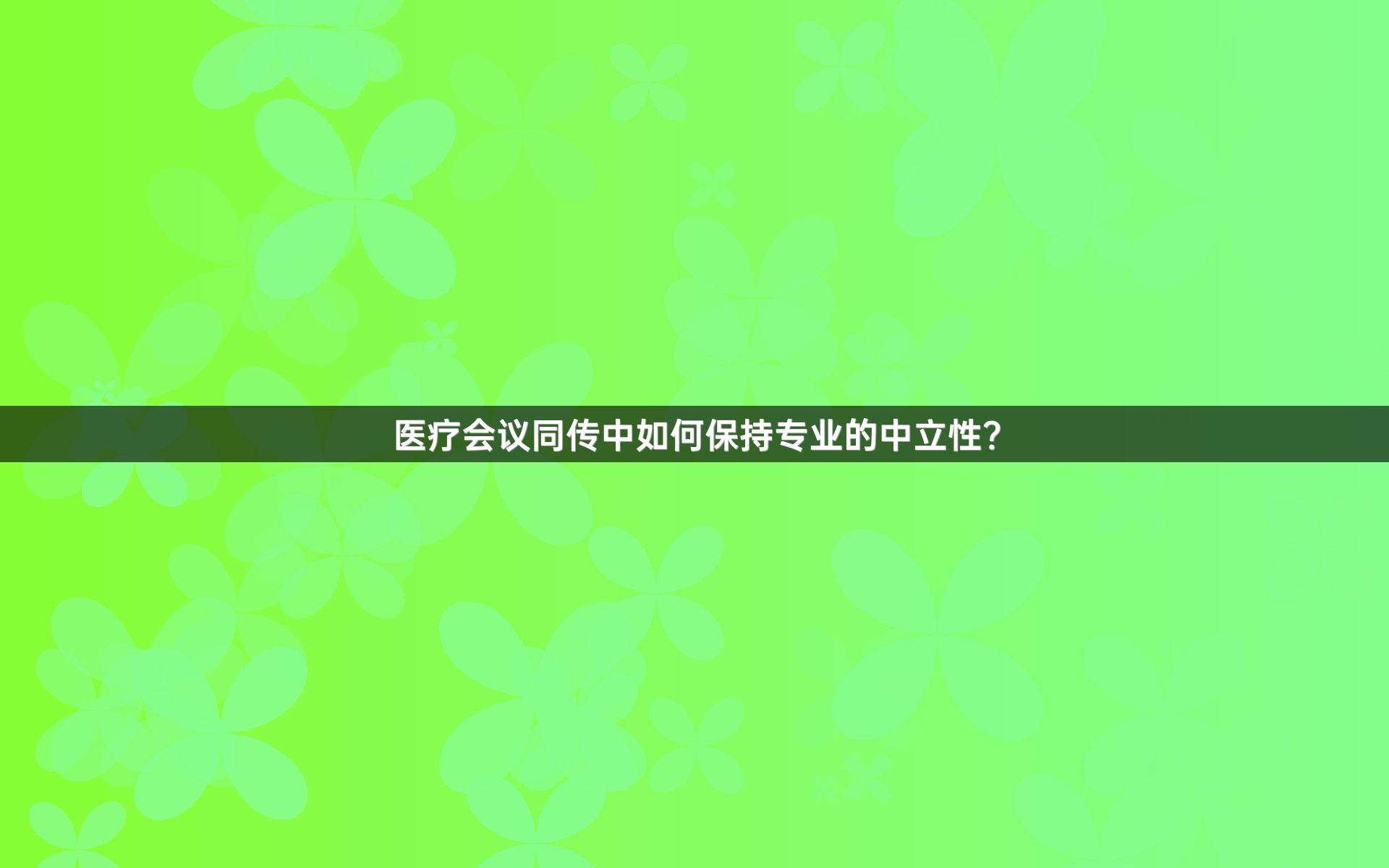 醫(yī)療會議同傳中如何保持專業(yè)的中立性？