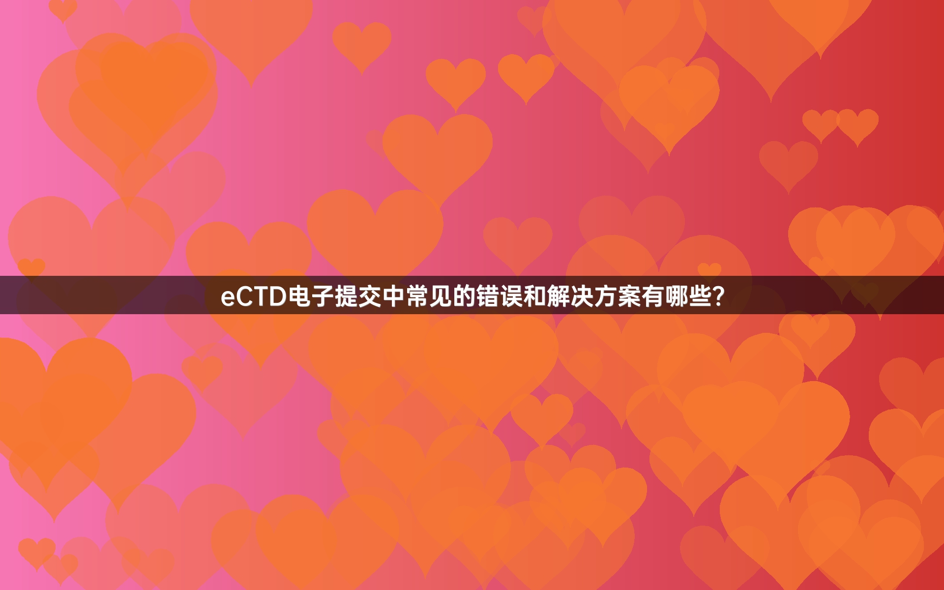 eCTD电子提交中常见的错误和解决方案有哪些？