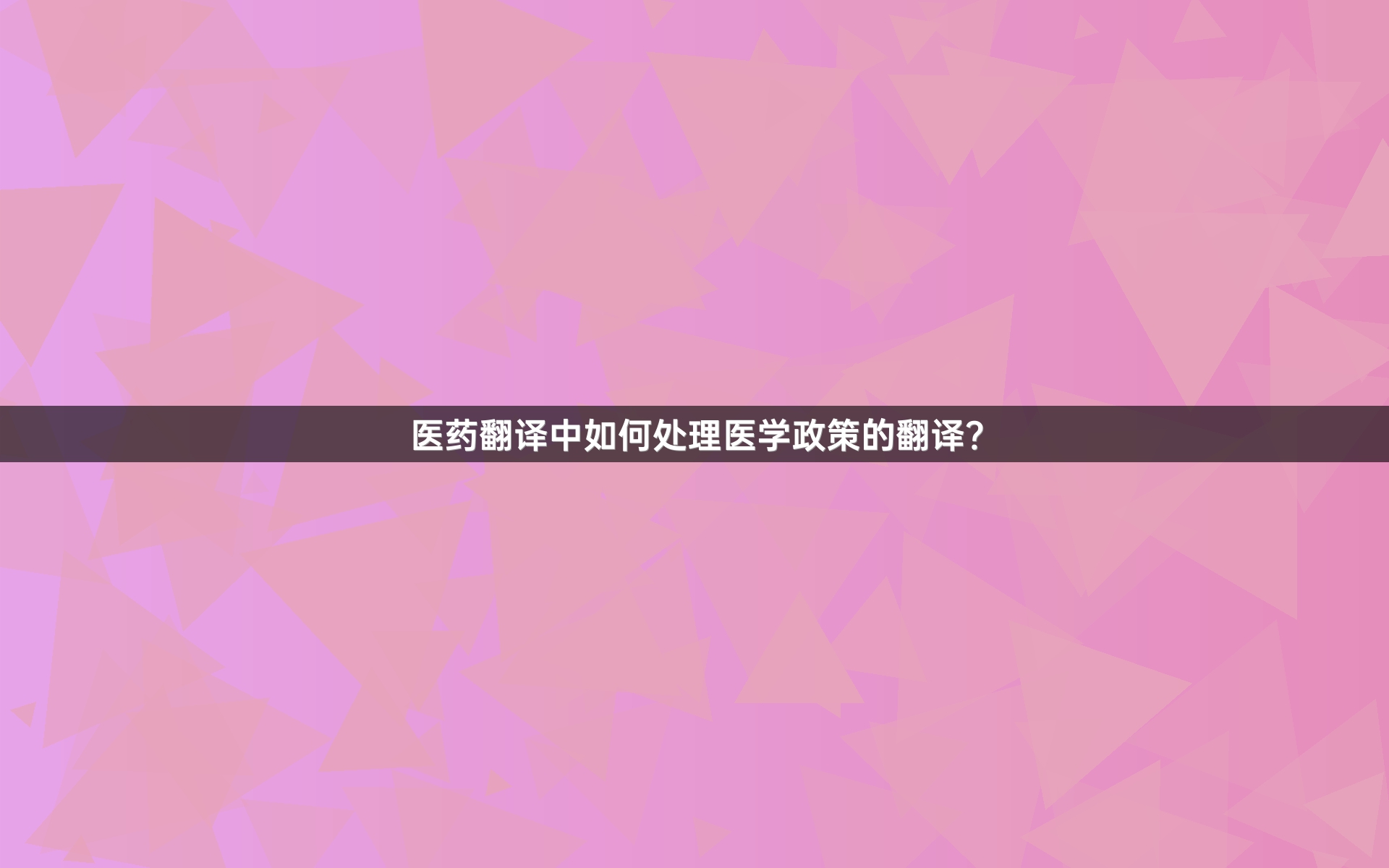 醫(yī)藥翻譯中如何處理醫(yī)學(xué)政策的翻譯？