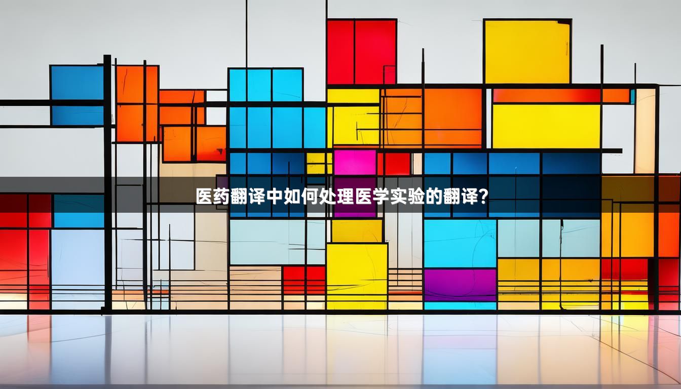 医药翻译中如何处理医学实验的翻译？