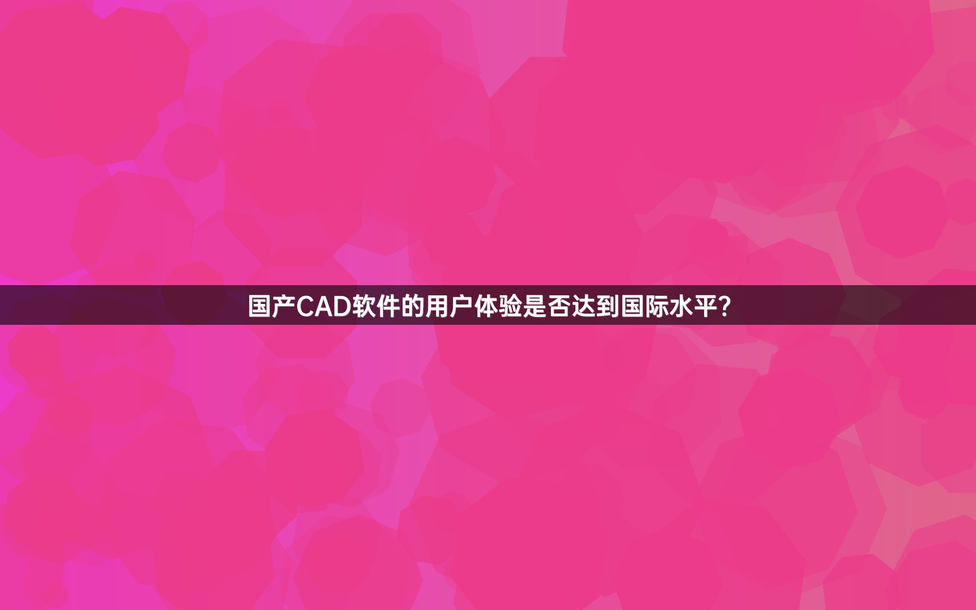 国产CAD软件的用户体验是否达到国际水平？