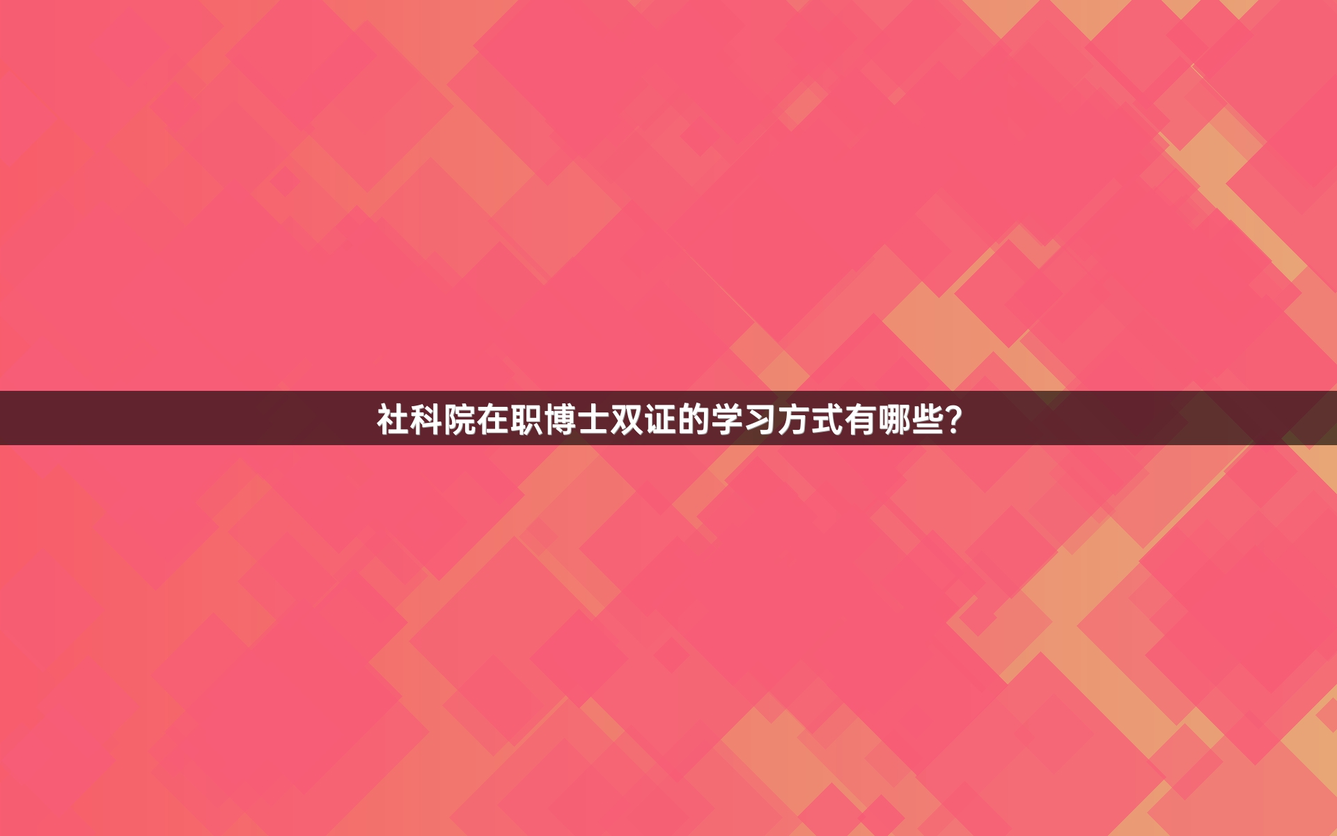 社科院在职博士双证的学习方式有哪些？