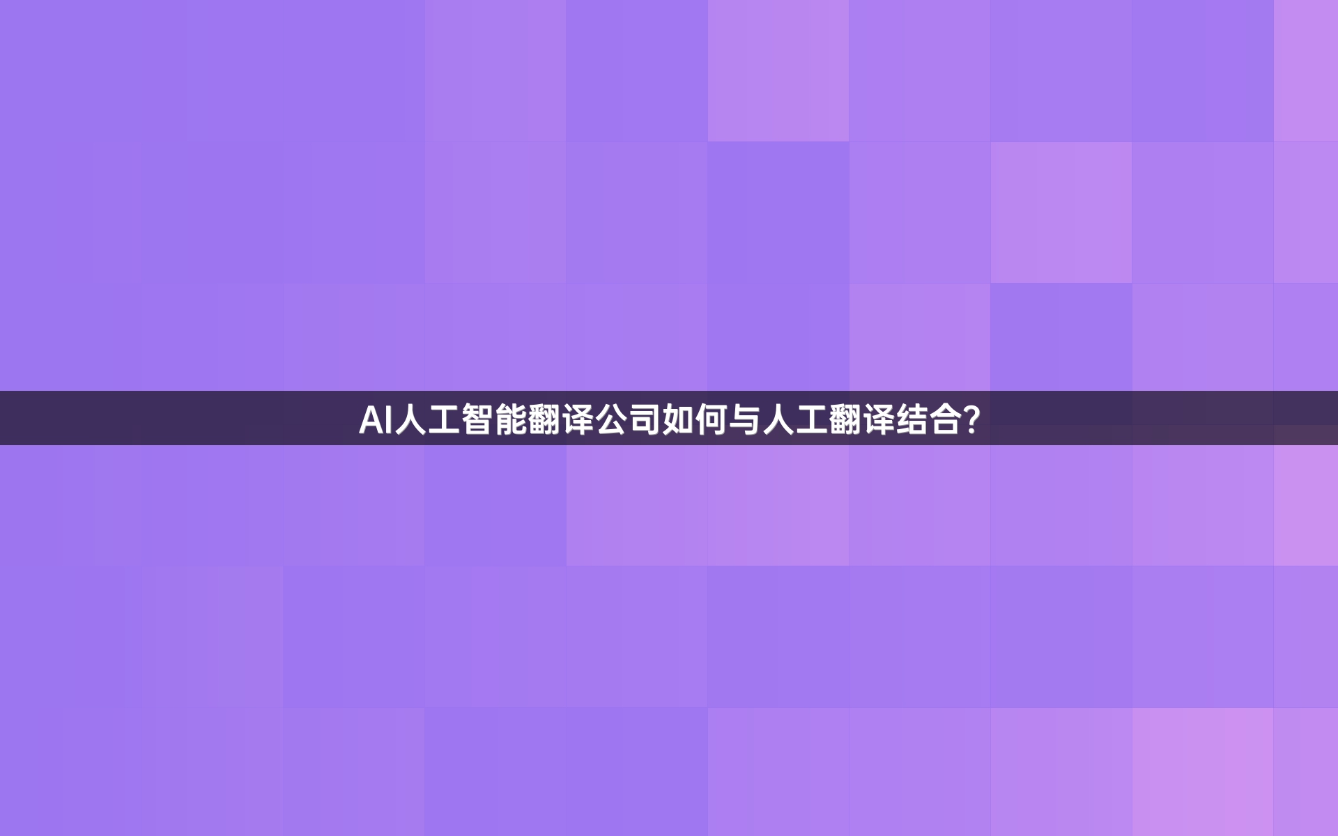 AI人工智能翻译公司如何与人工翻译结合？