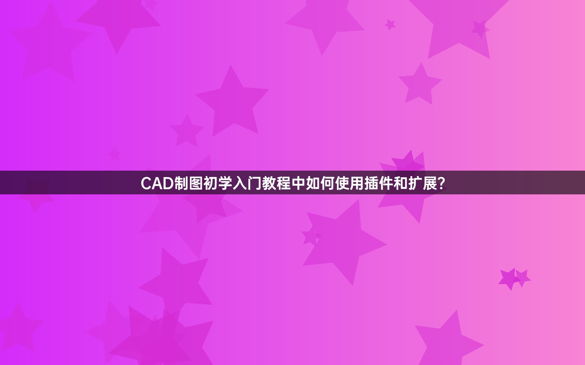 CAD制图初学入门教程中如何使用插件和扩展？