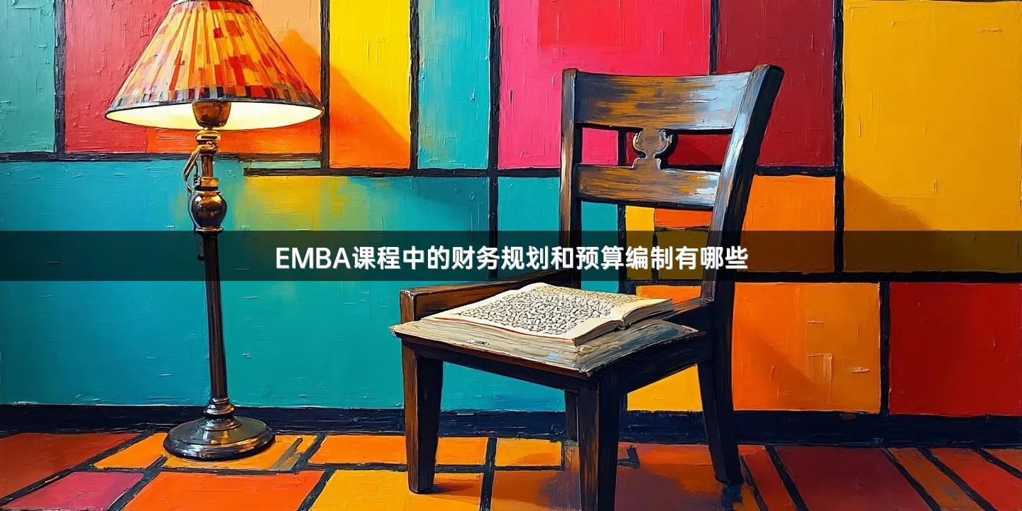 EMBA课程中的财务规划和预算编制有哪些