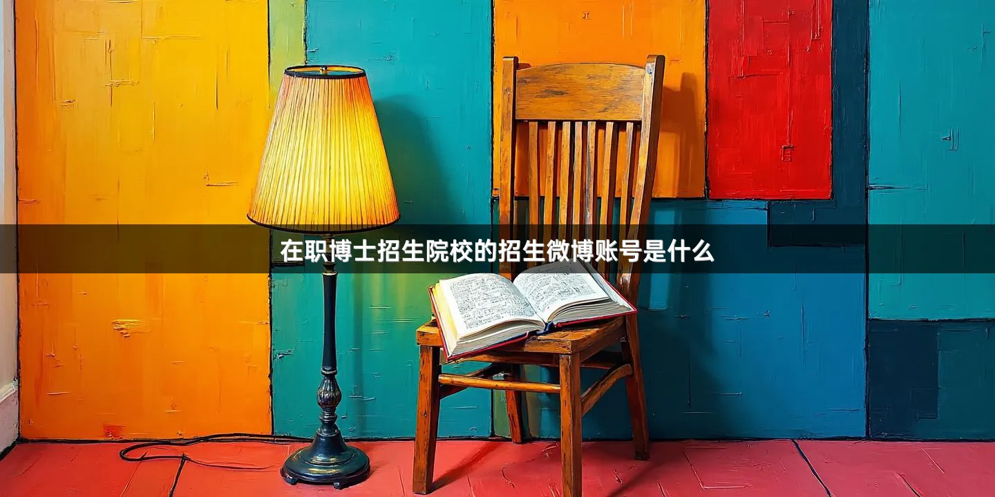 在职博士招生院校的招生微博账号是什么