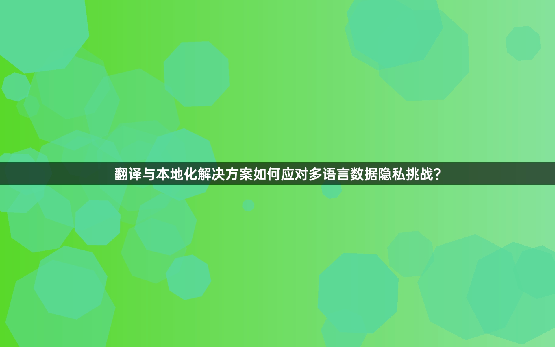 翻译与本地化解决方案如何应对多语言数据隐私挑战？