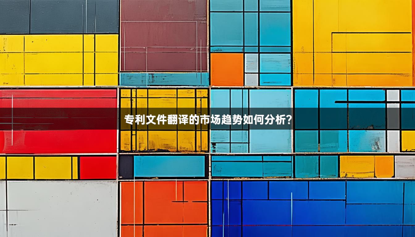 专利文件翻译的市场趋势如何分析？