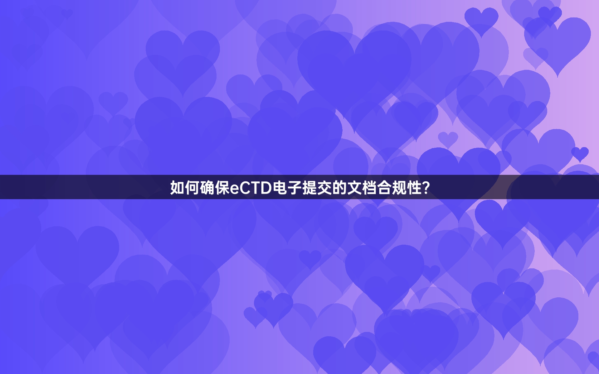 如何確保eCTD電子提交的文檔合規(guī)性？