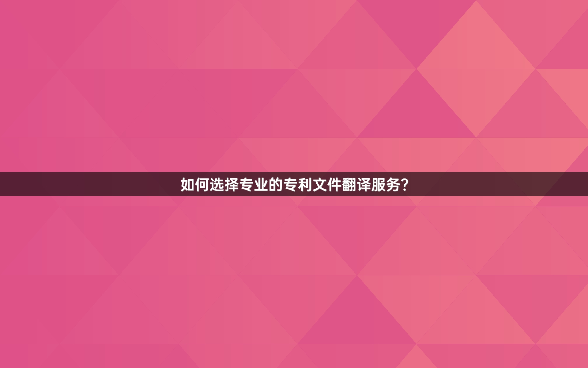 如何选择专业的专利文件翻译服务？