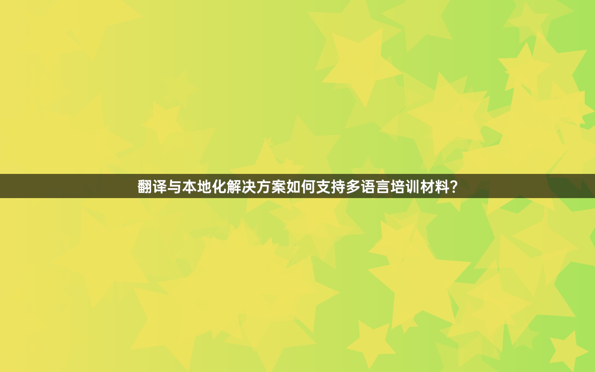 翻译与本地化解决方案如何支持多语言培训材料？