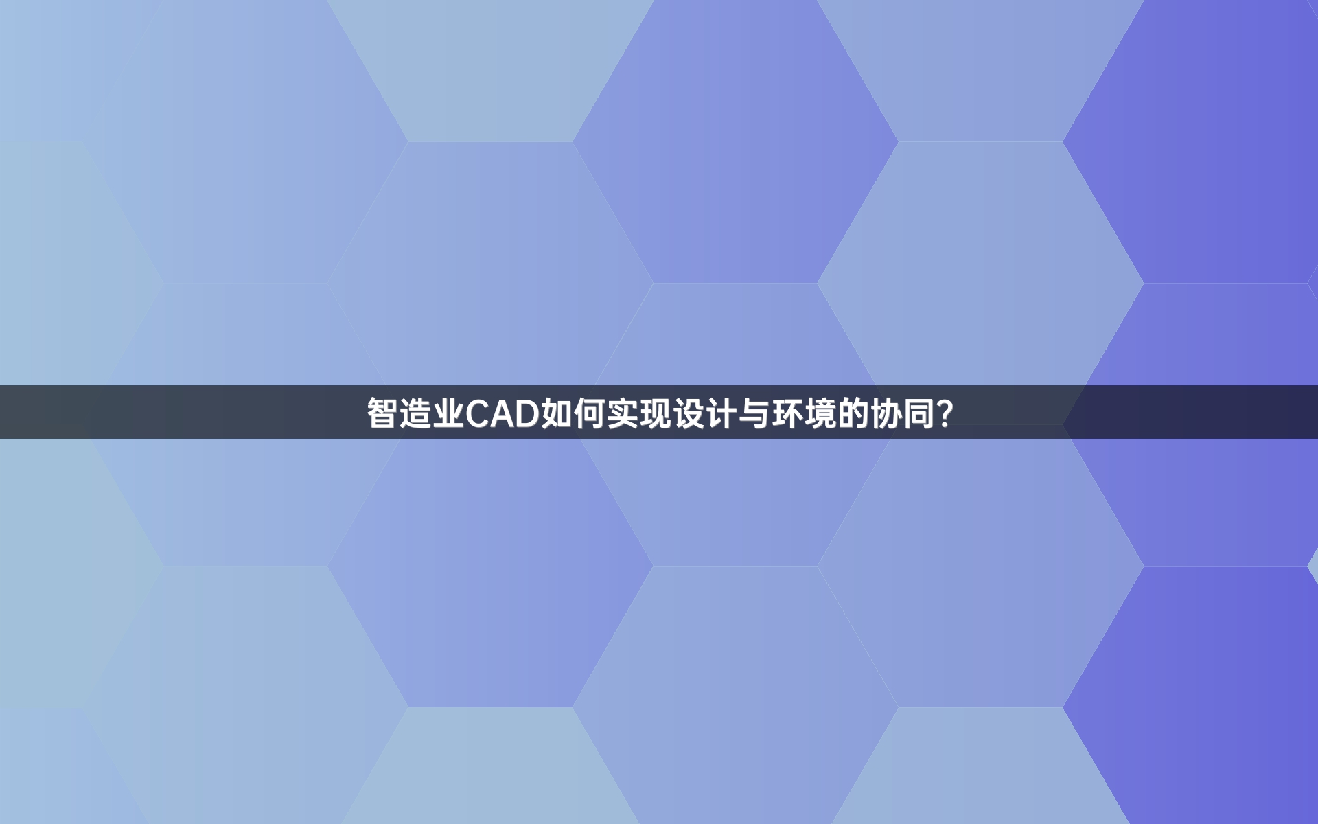 智造业CAD如何实现设计与环境的协同？