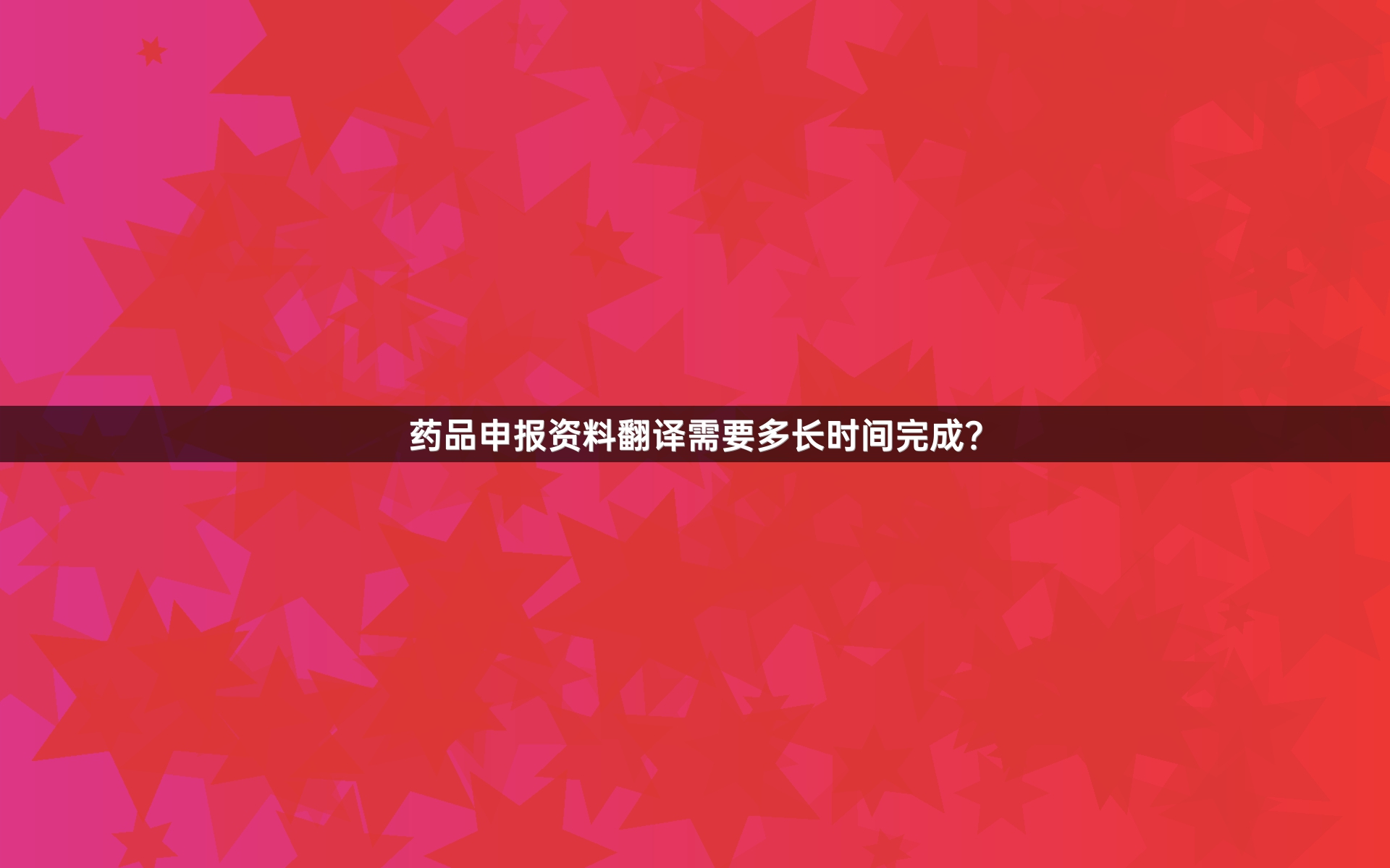 药品申报资料翻译需要多长时间完成？