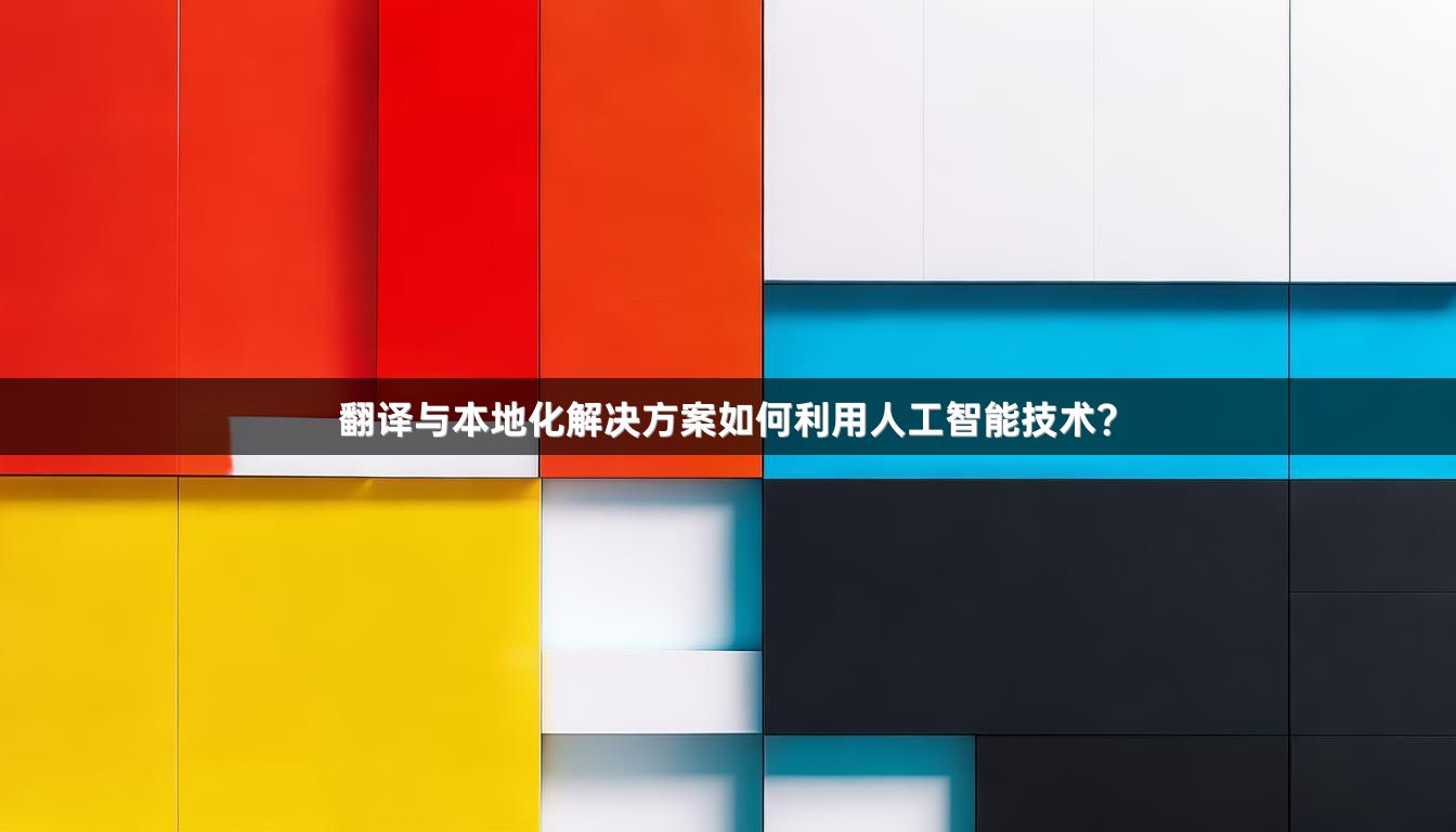 翻译与本地化解决方案如何利用人工智能技术？