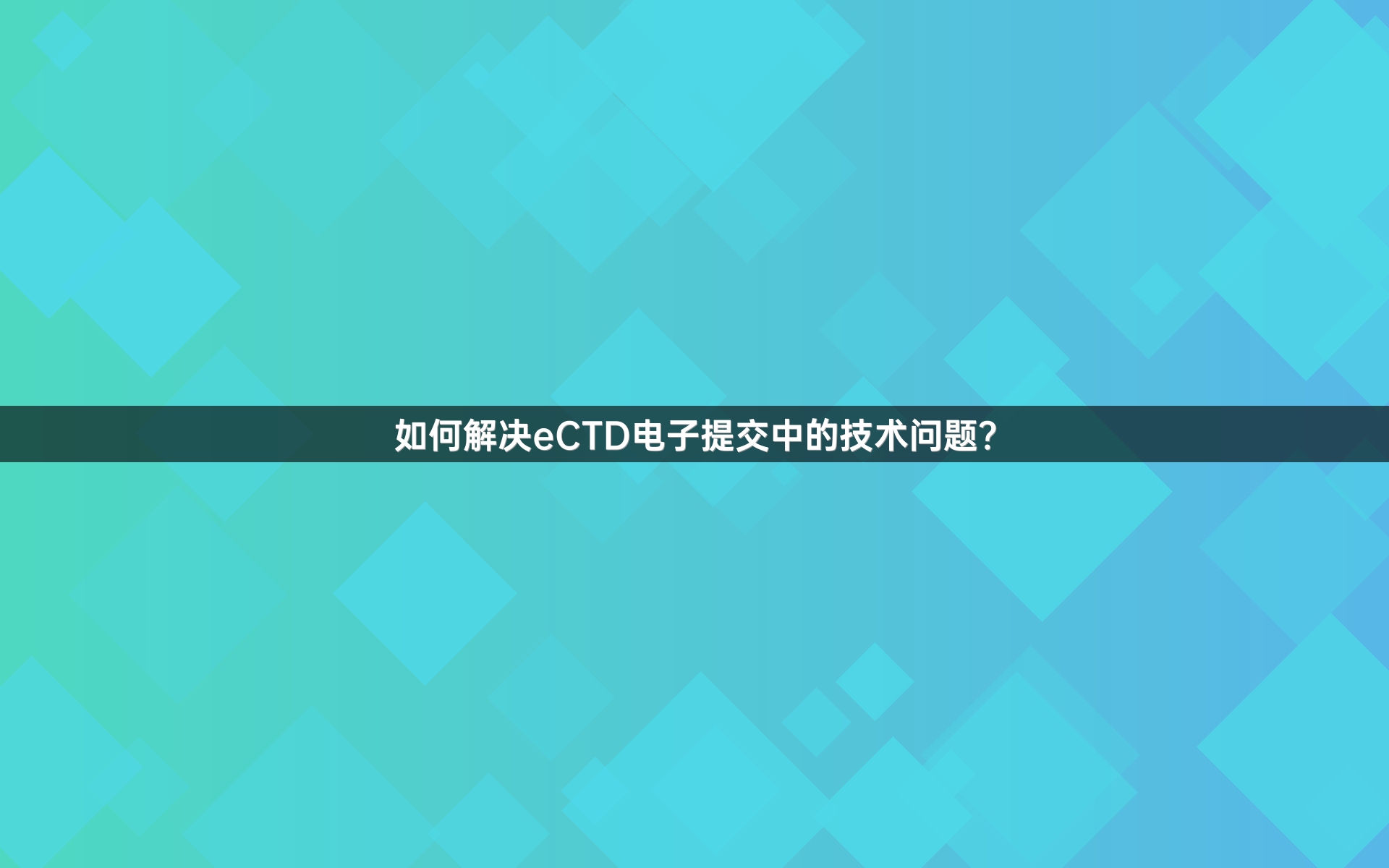 如何解决eCTD电子提交中的技术问题？