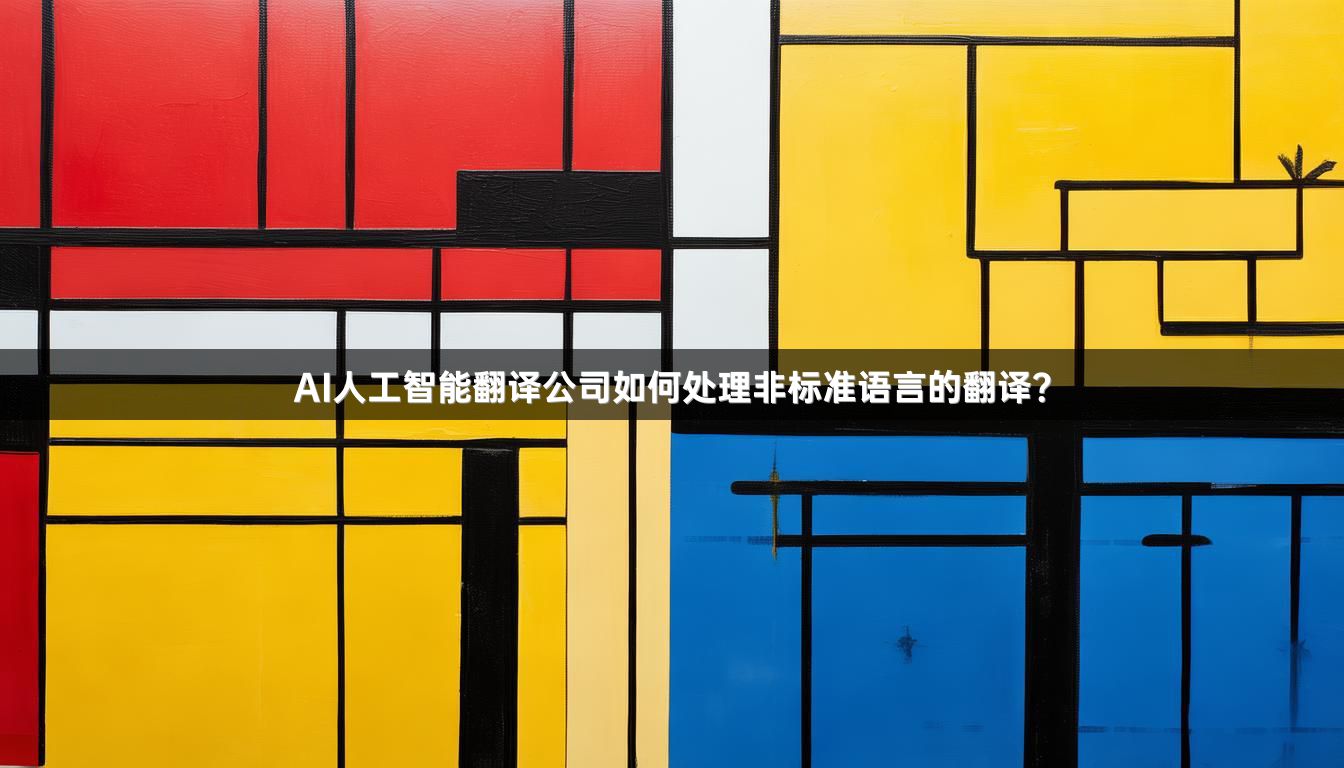 AI人工智能翻译公司如何处理非标准语言的翻译？