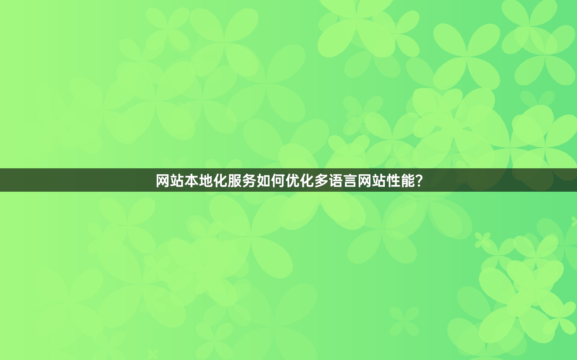网站本地化服务如何优化多语言网站性能？