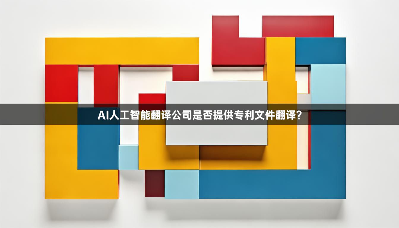 AI人工智能翻译公司是否提供专利文件翻译？