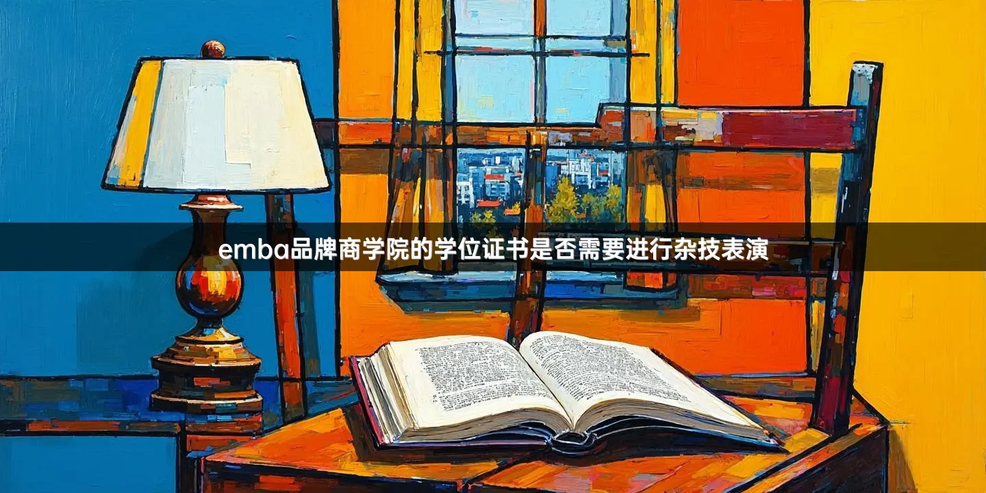 emba品牌商学院的学位证书是否需要进行杂技表演