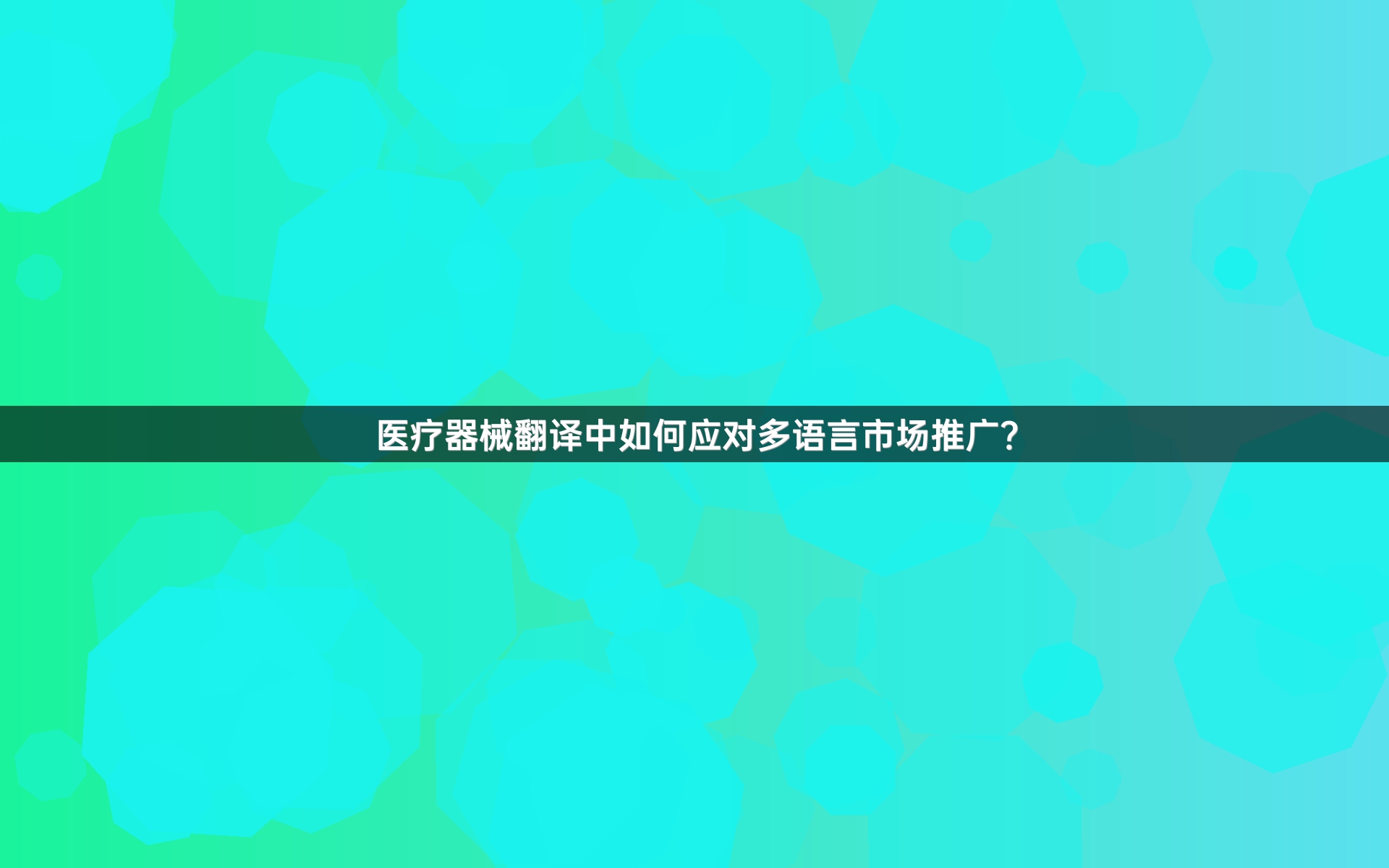 医疗器械翻译中如何应对多语言市场推广？