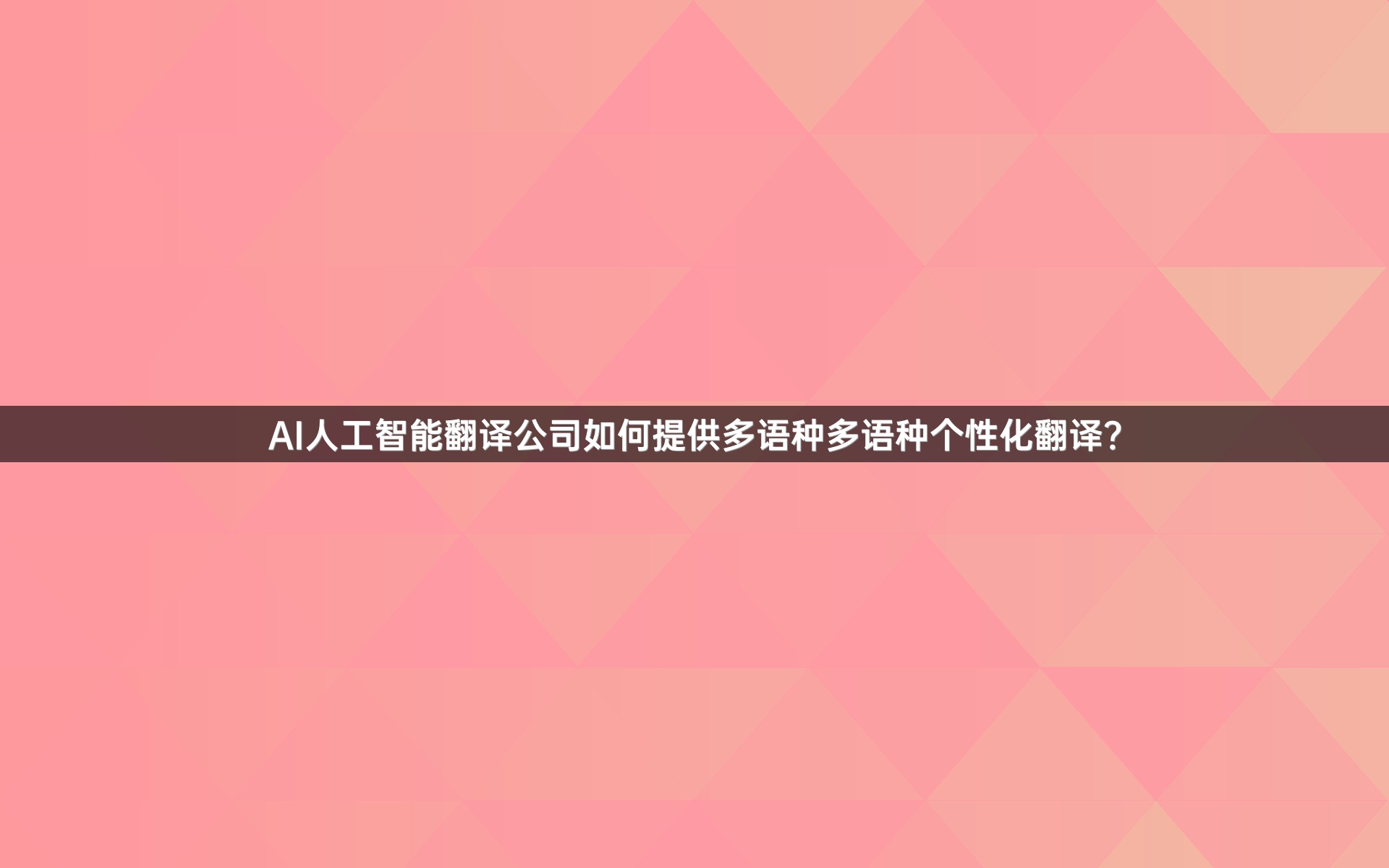 AI人工智能翻译公司如何提供多语种多语种个性化翻译？