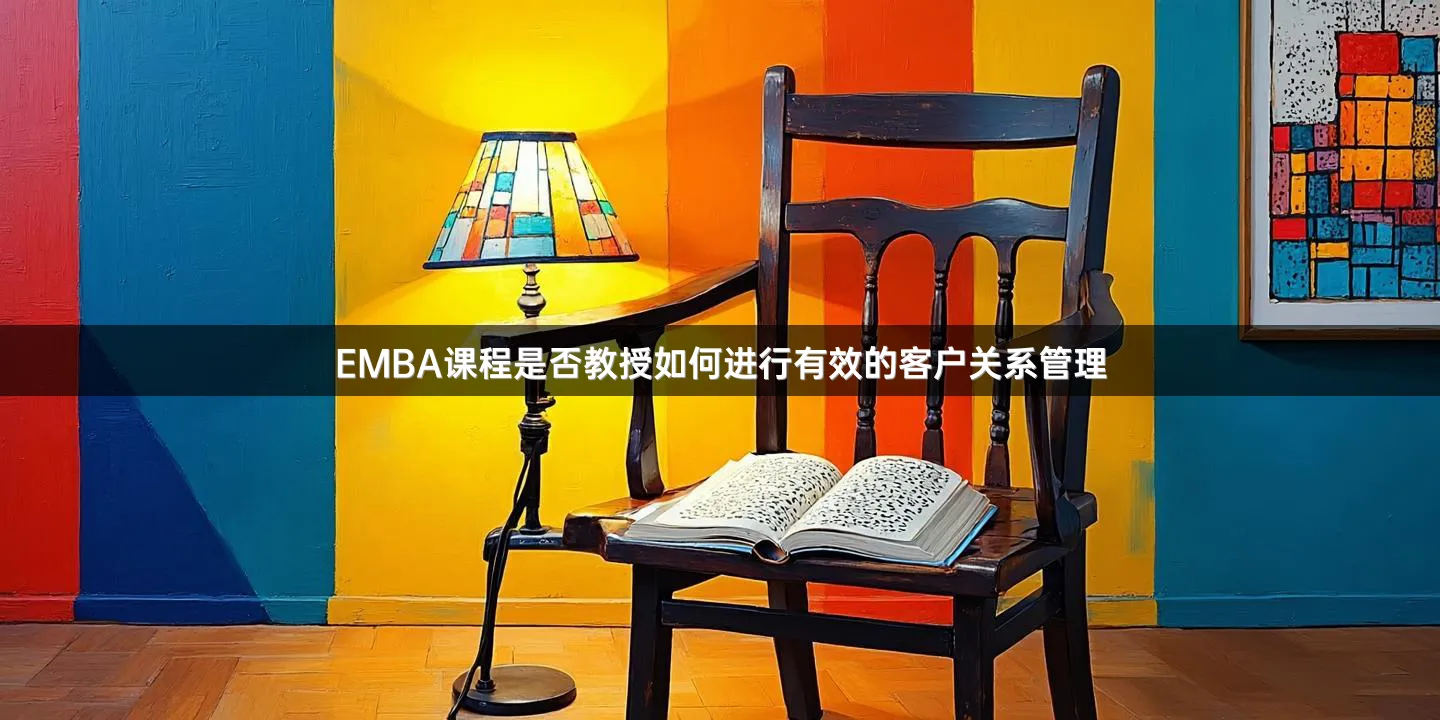 EMBA课程是否教授如何进行有效的客户关系管理