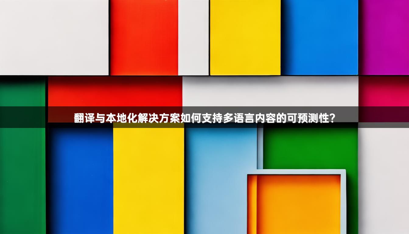 翻译与本地化解决方案如何支持多语言内容的可预测性？