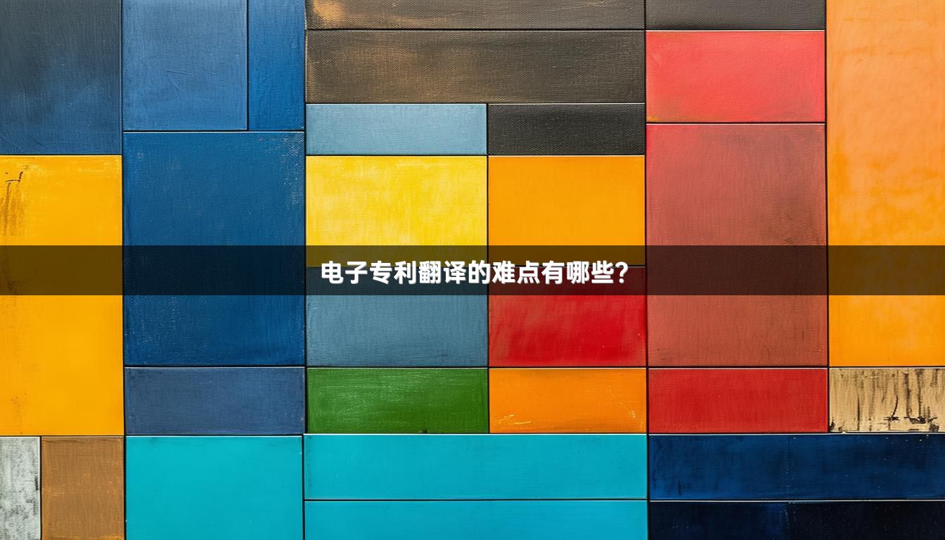 电子专利翻译的难点有哪些？