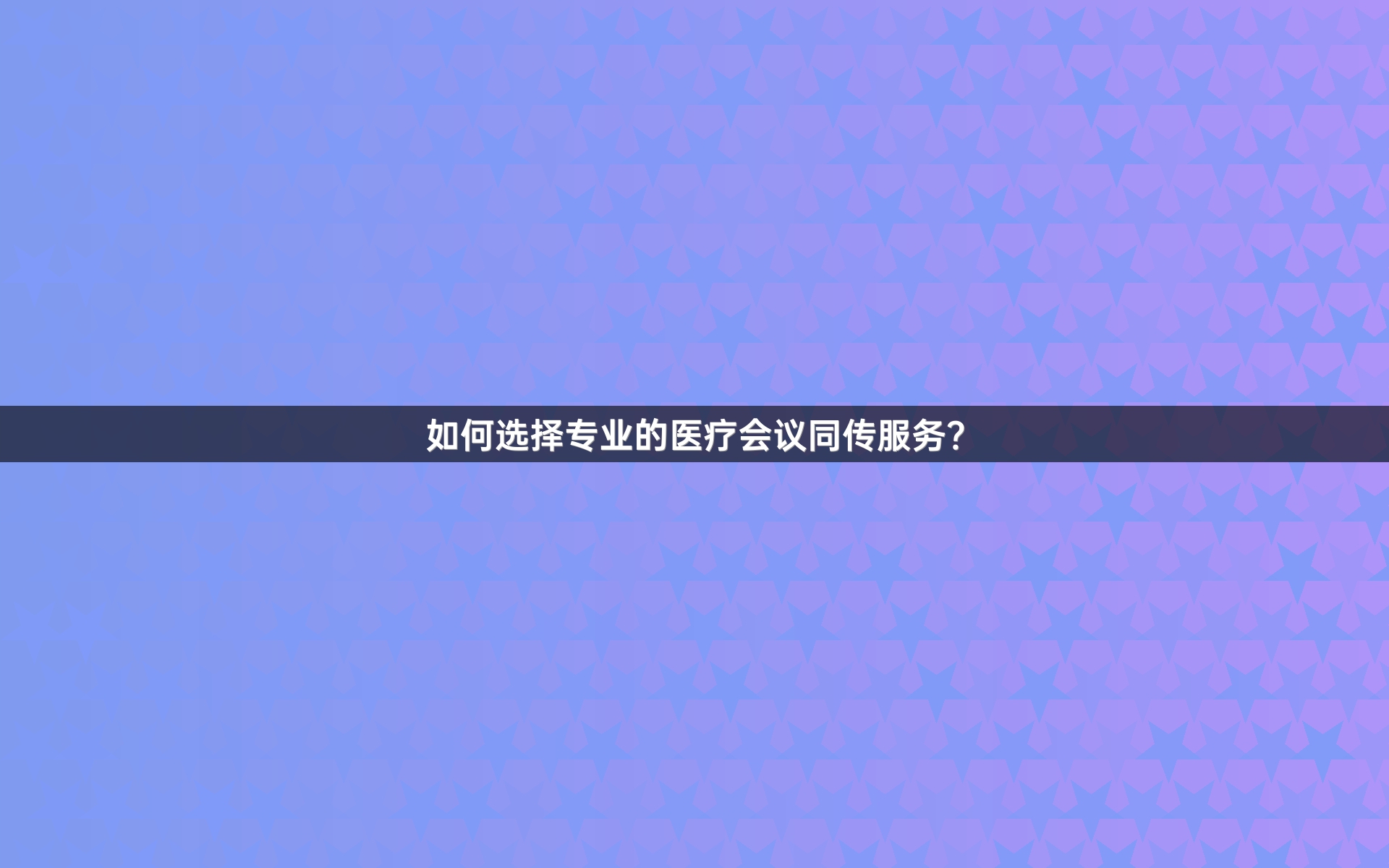 如何選擇專業(yè)的醫(yī)療會(huì)議同傳服務(wù)？