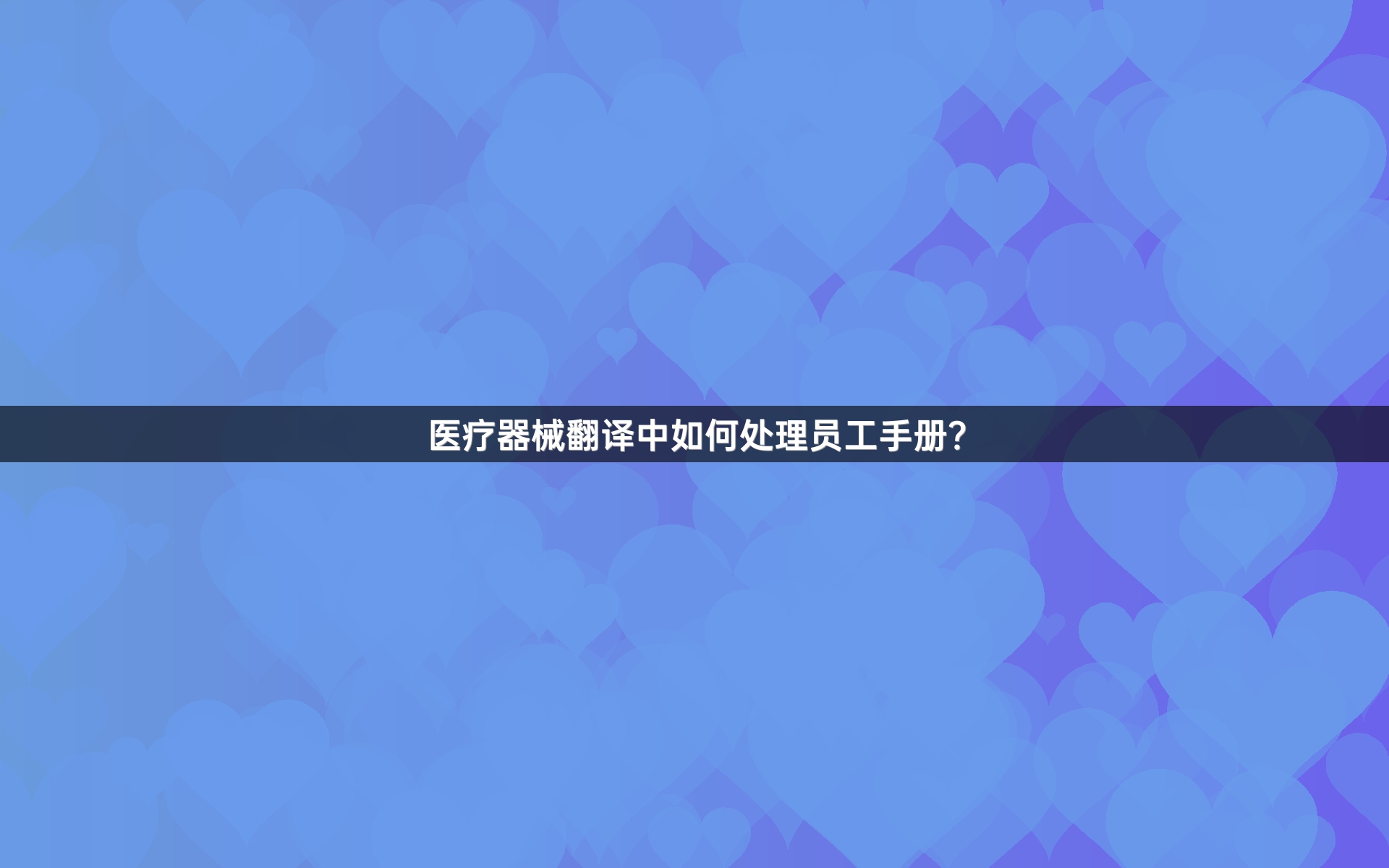醫(yī)療器械翻譯中如何處理員工手冊？