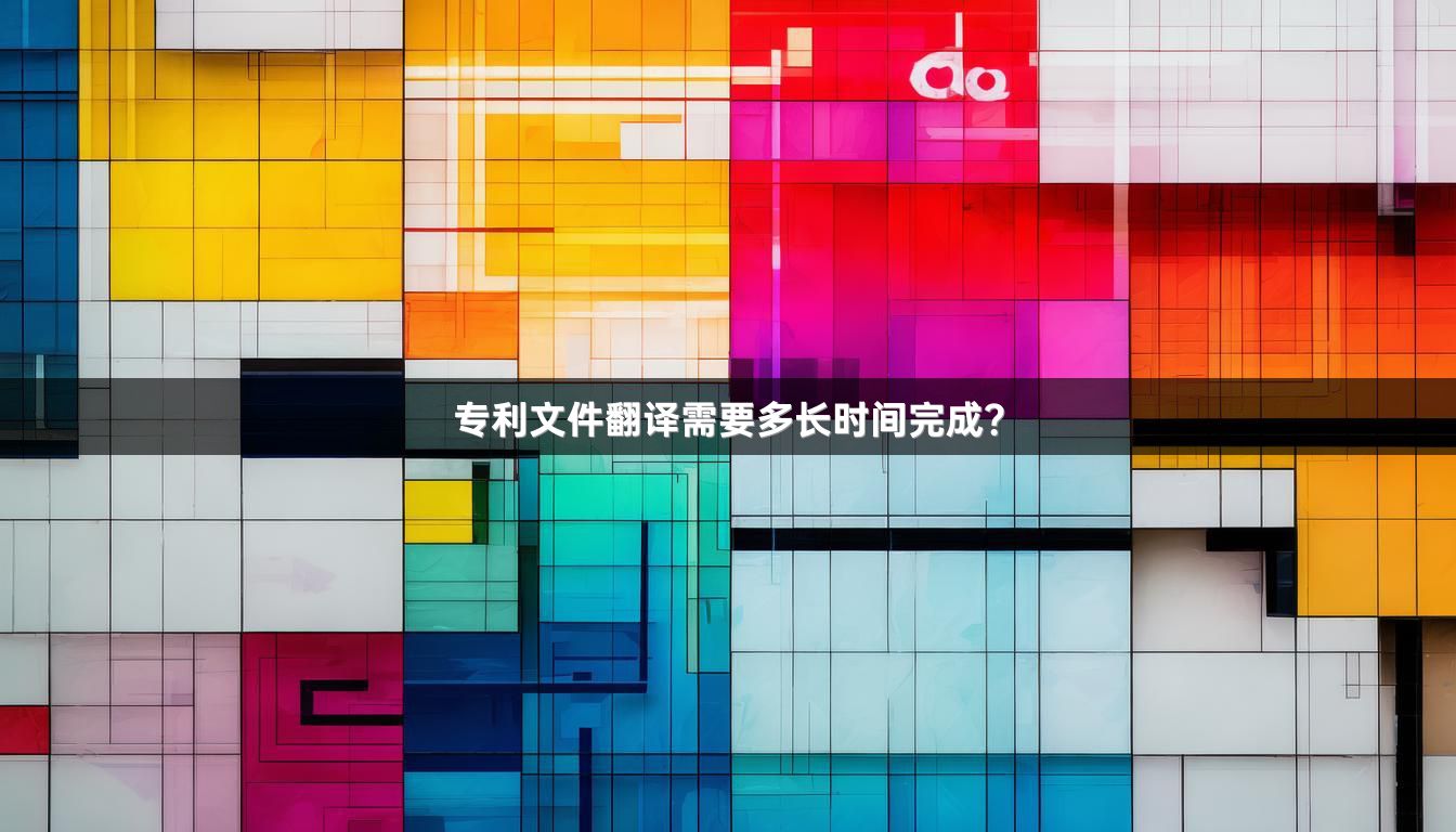 专利文件翻译需要多长时间完成？