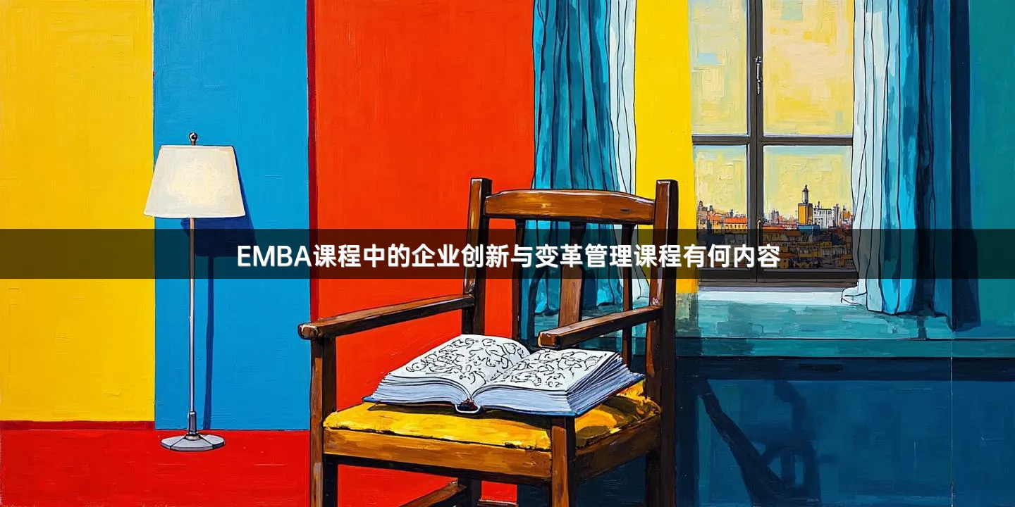 EMBA课程中的企业创新与变革管理课程有何内容