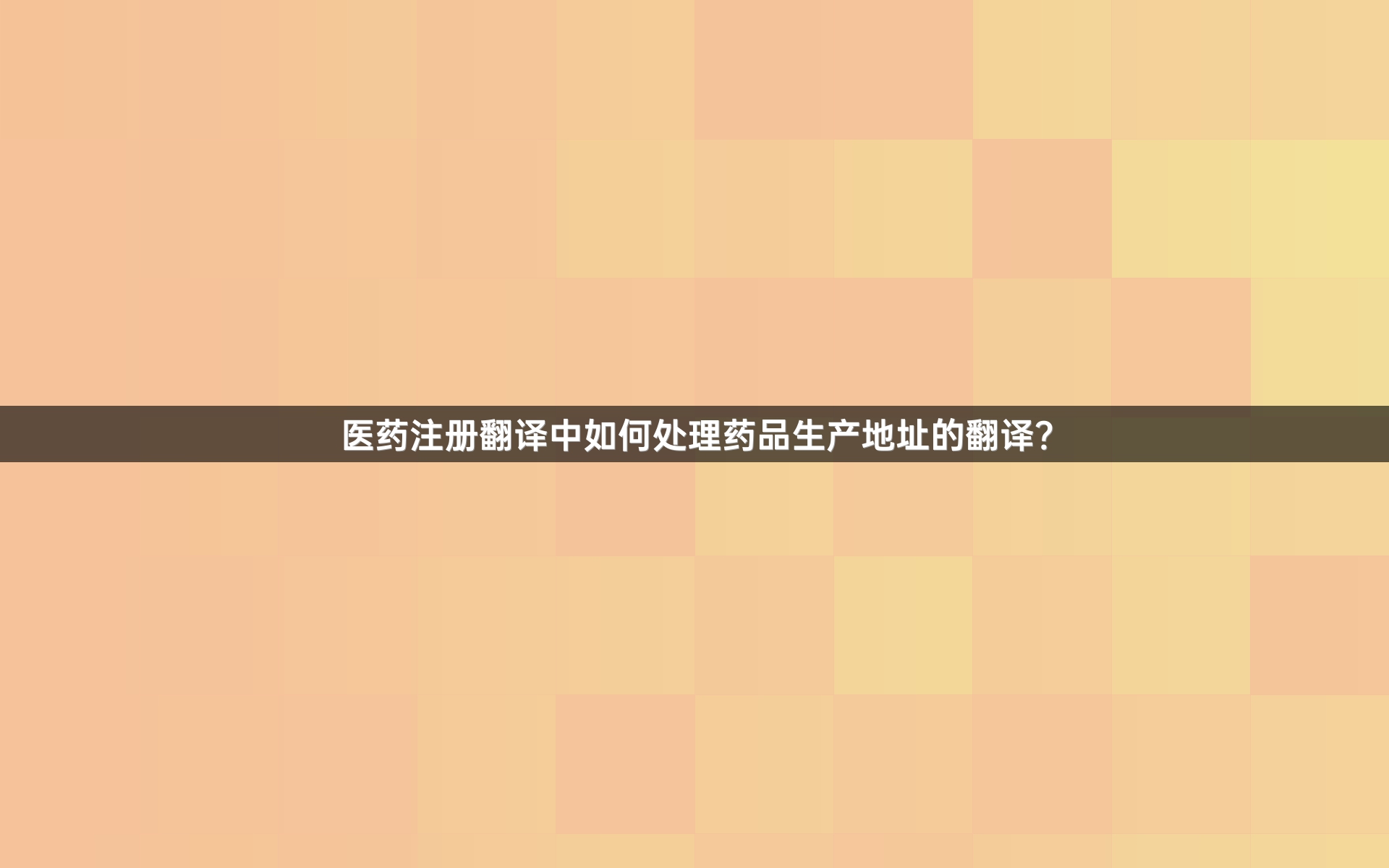 医药注册翻译中如何处理药品生产地址的翻译？