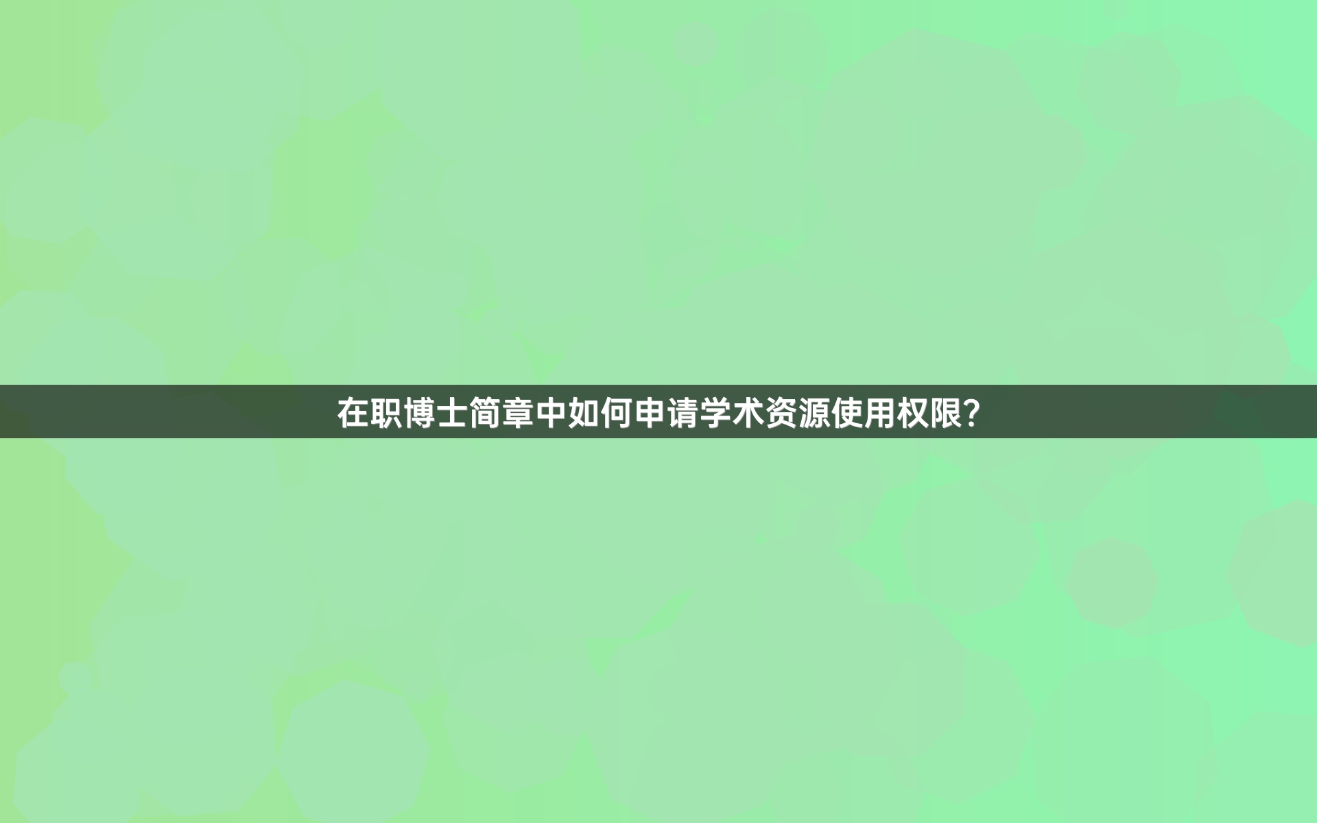 在职博士简章中如何申请学术资源使用权限？