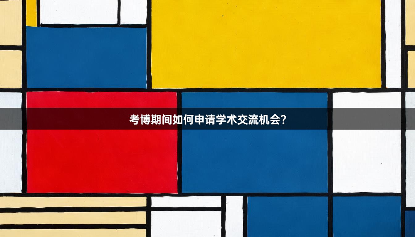 考博期间如何申请学术交流机会？