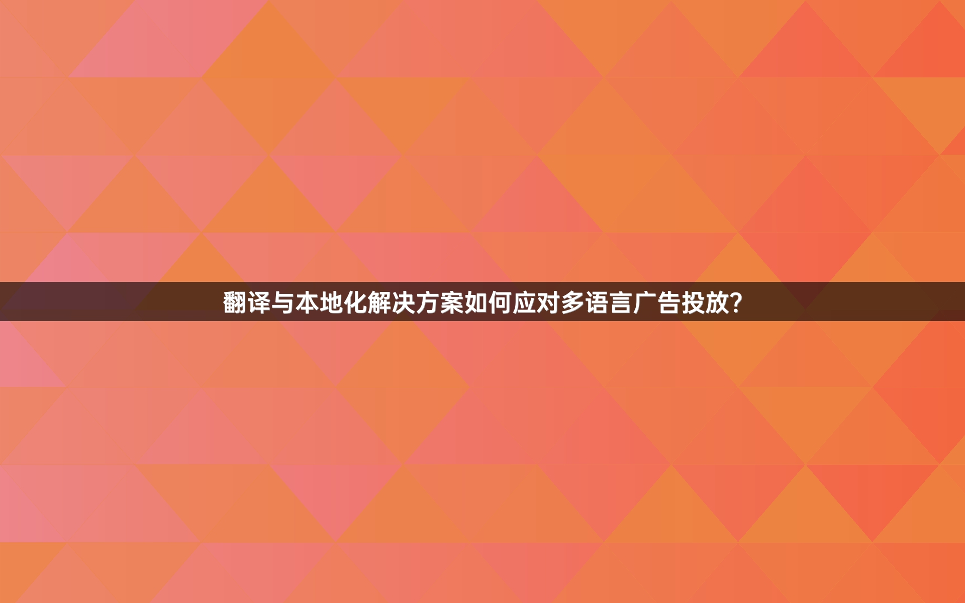 翻译与本地化解决方案如何应对多语言广告投放？