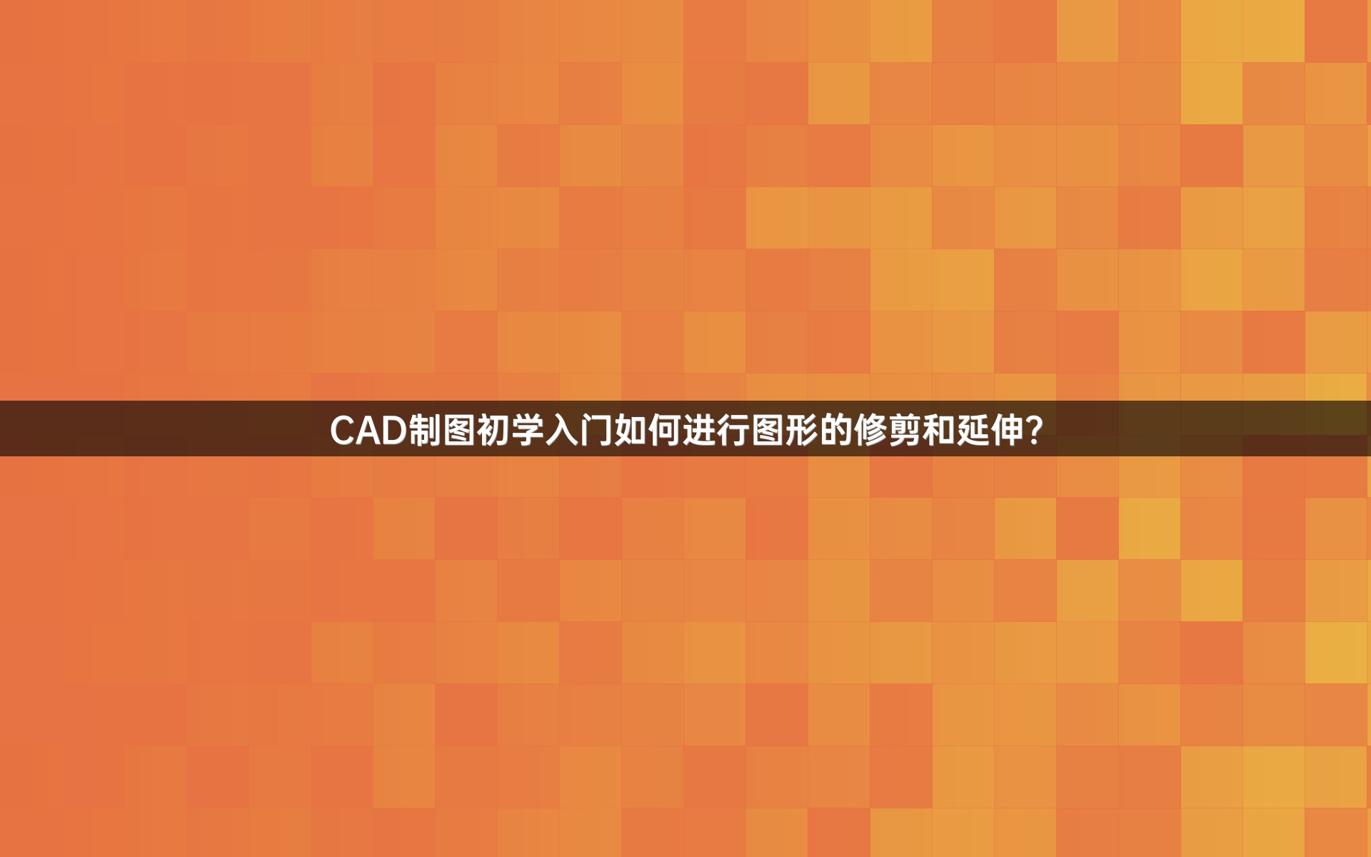 CAD制图初学入门如何进行图形的修剪和延伸？