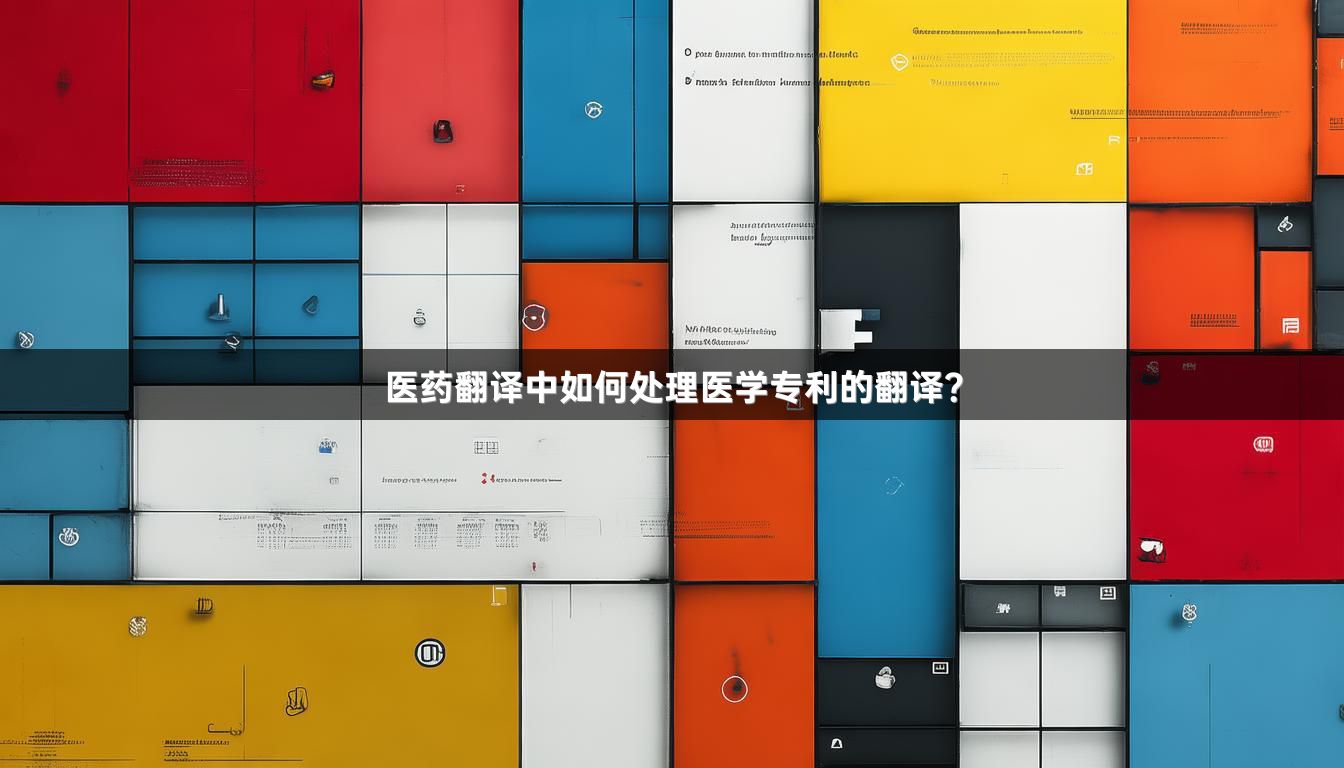 医药翻译中如何处理医学专利的翻译？