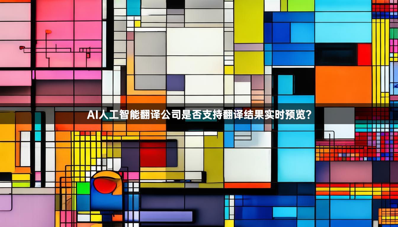 AI人工智能翻译公司是否支持翻译结果实时预览？