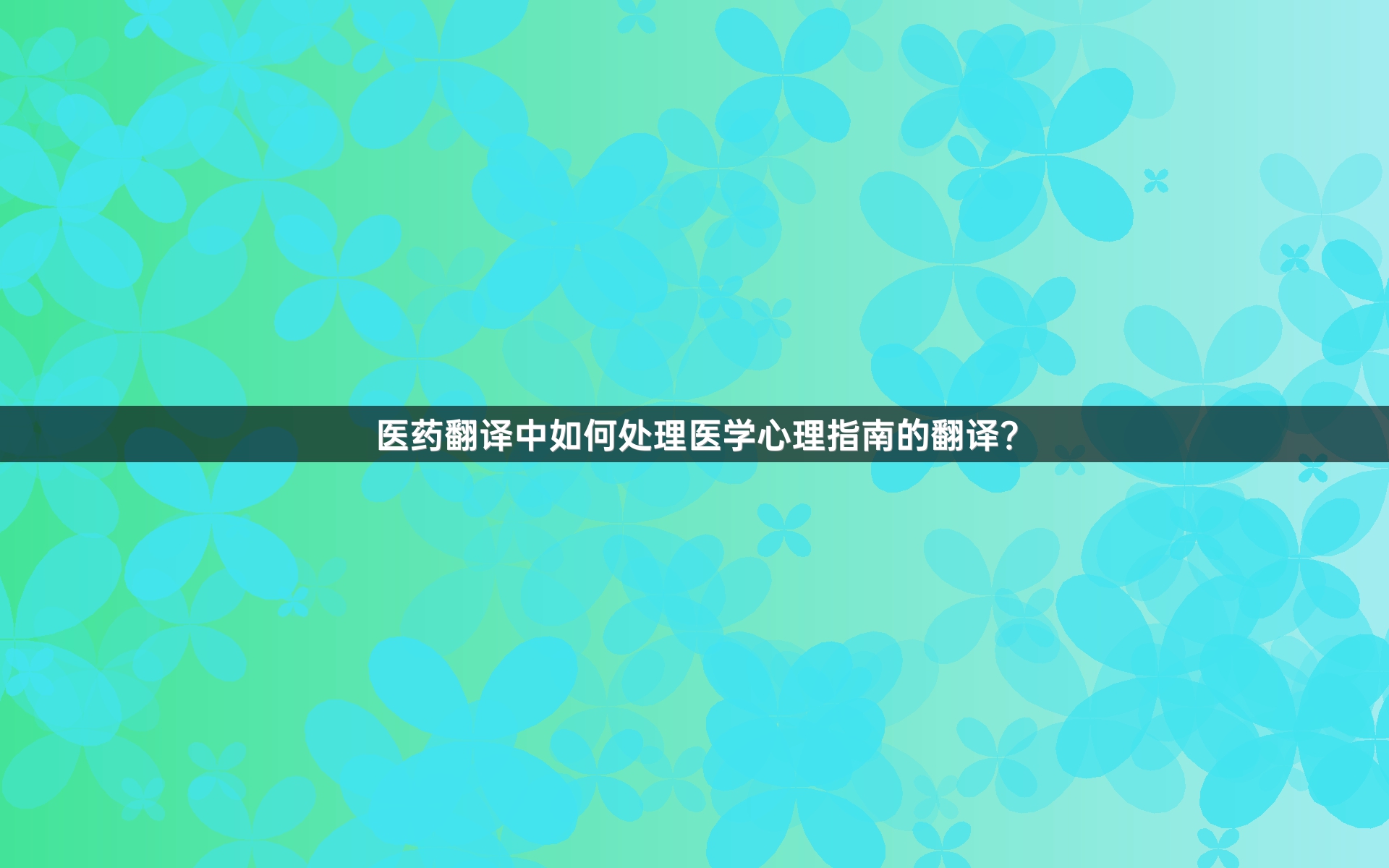 医药翻译中如何处理医学心理指南的翻译？