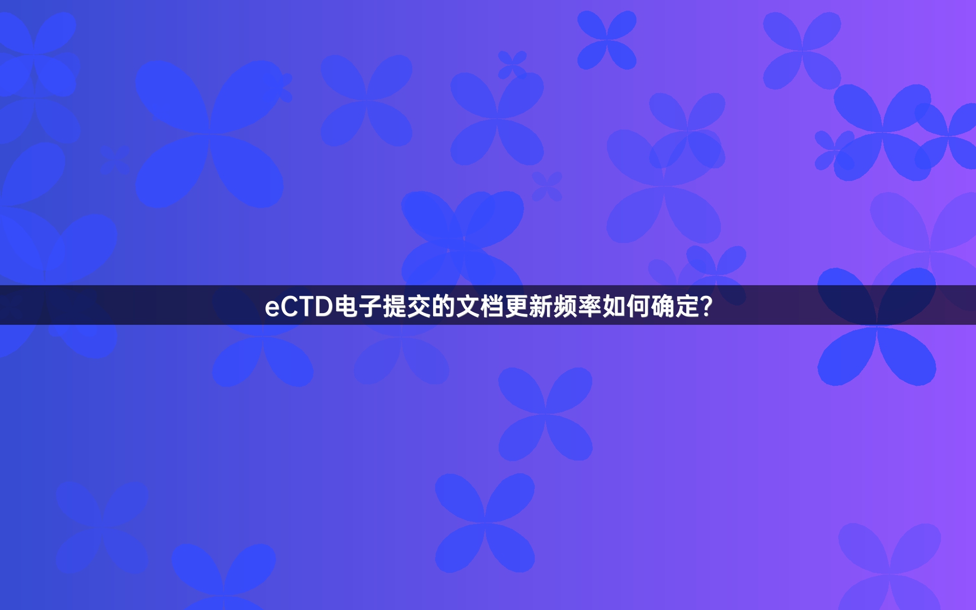 eCTD電子提交的文檔更新頻率如何確定？