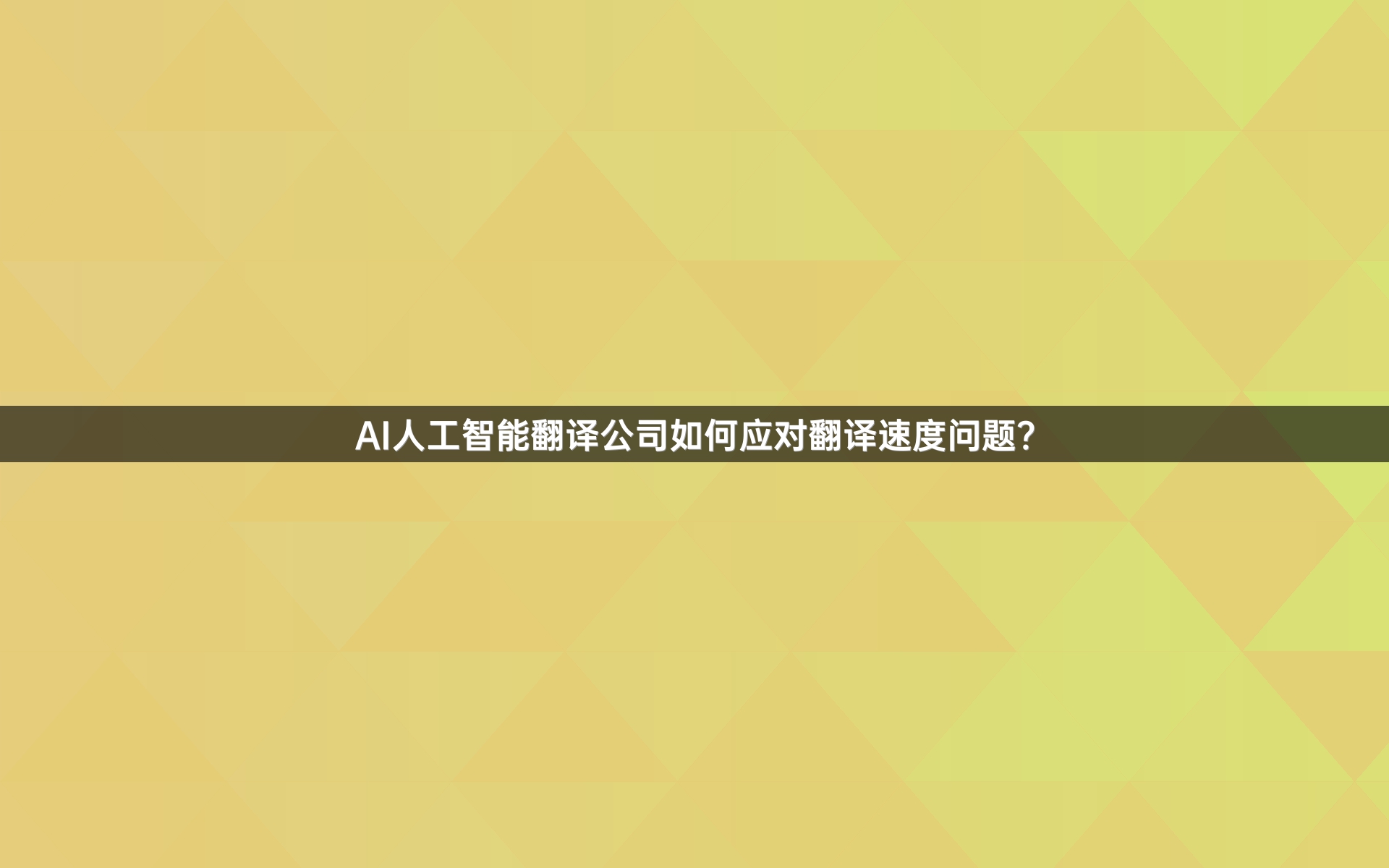AI人工智能翻译公司如何应对翻译速度问题？
